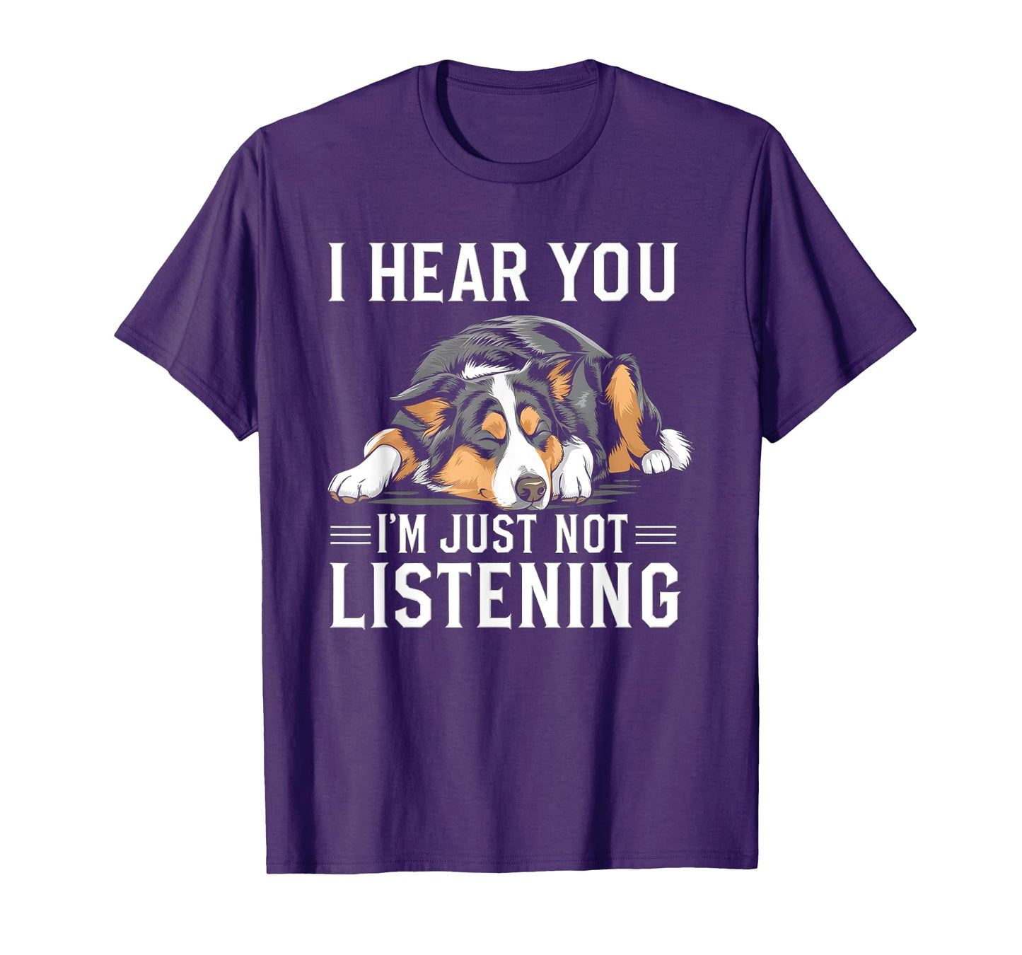 I Hear You I'm Just Not Listening Funny Australian Shepherd T-Shirt