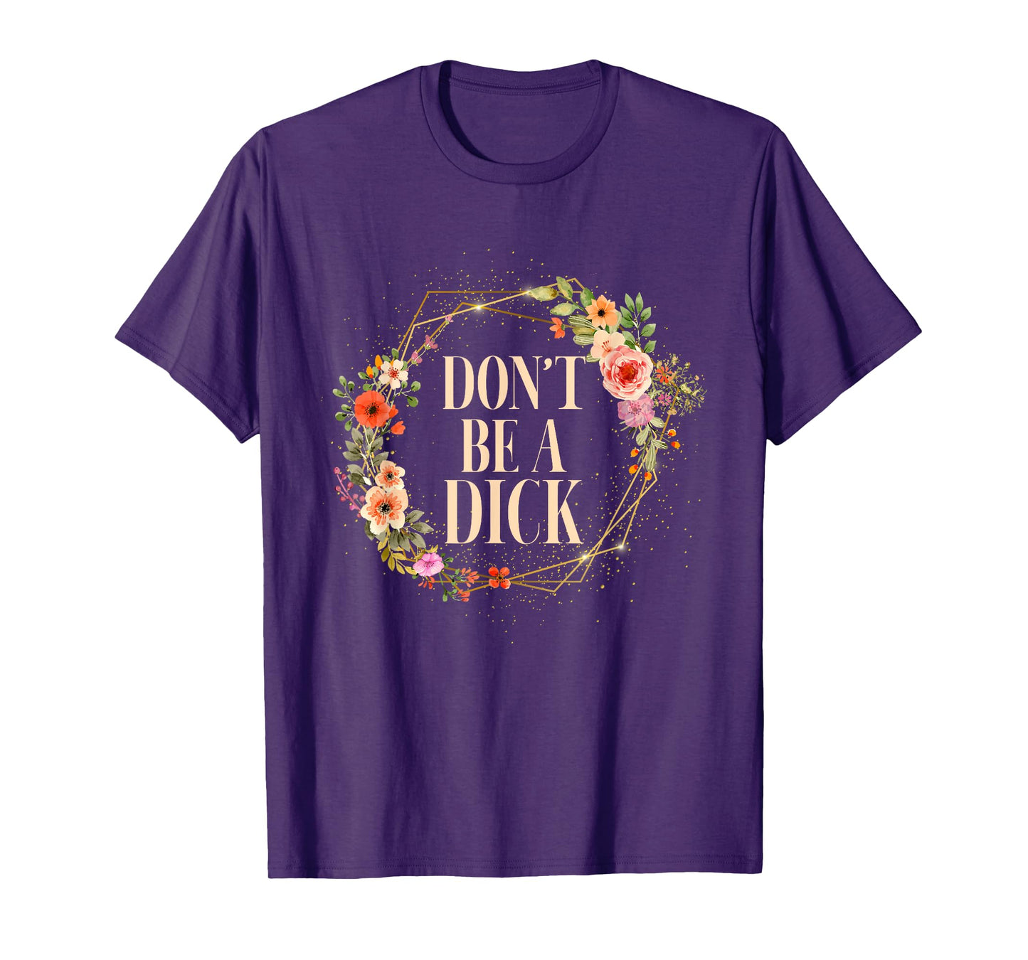 Don't Be A Dick Funny Saying Humor Sarcasm T-Shirt