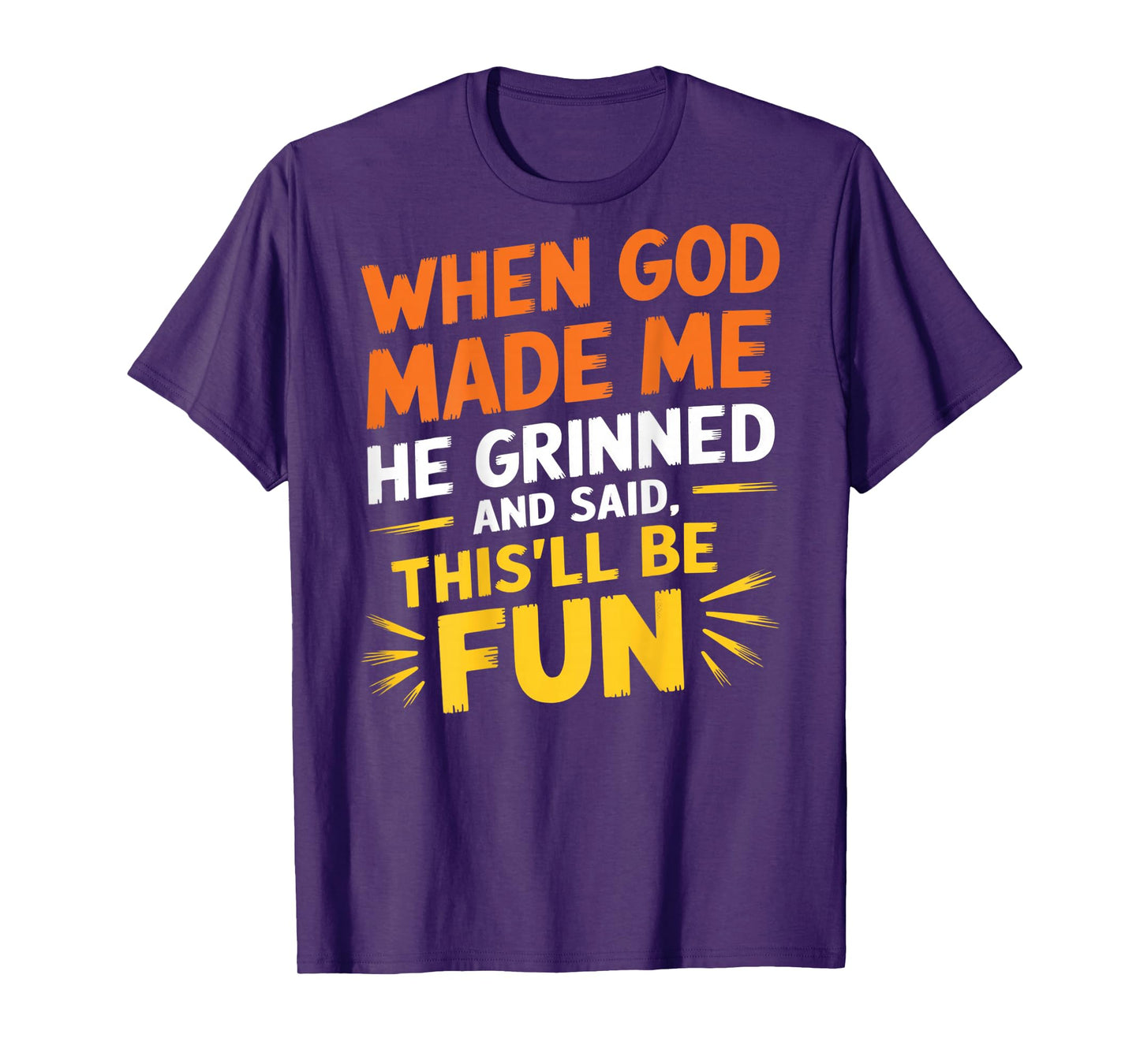 When God Made Me He Grinned and Said Funny Sarcastic (Back) T-Shirt