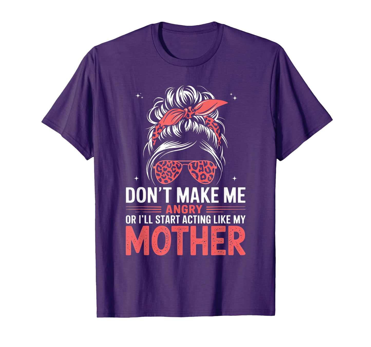 Fun Don't Make Me Angry Or I'll Start Acting Like My Mother T-Shirt