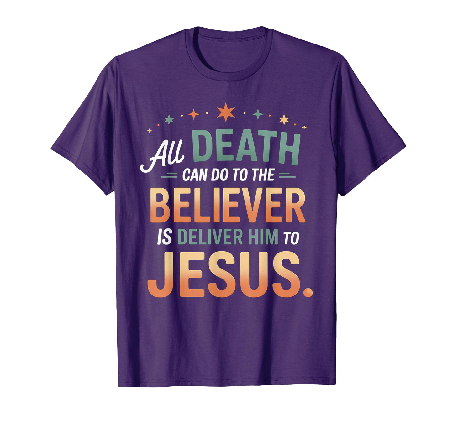 All Death Can Do to The Believer is Deliver Him to Jesus T-Shirt