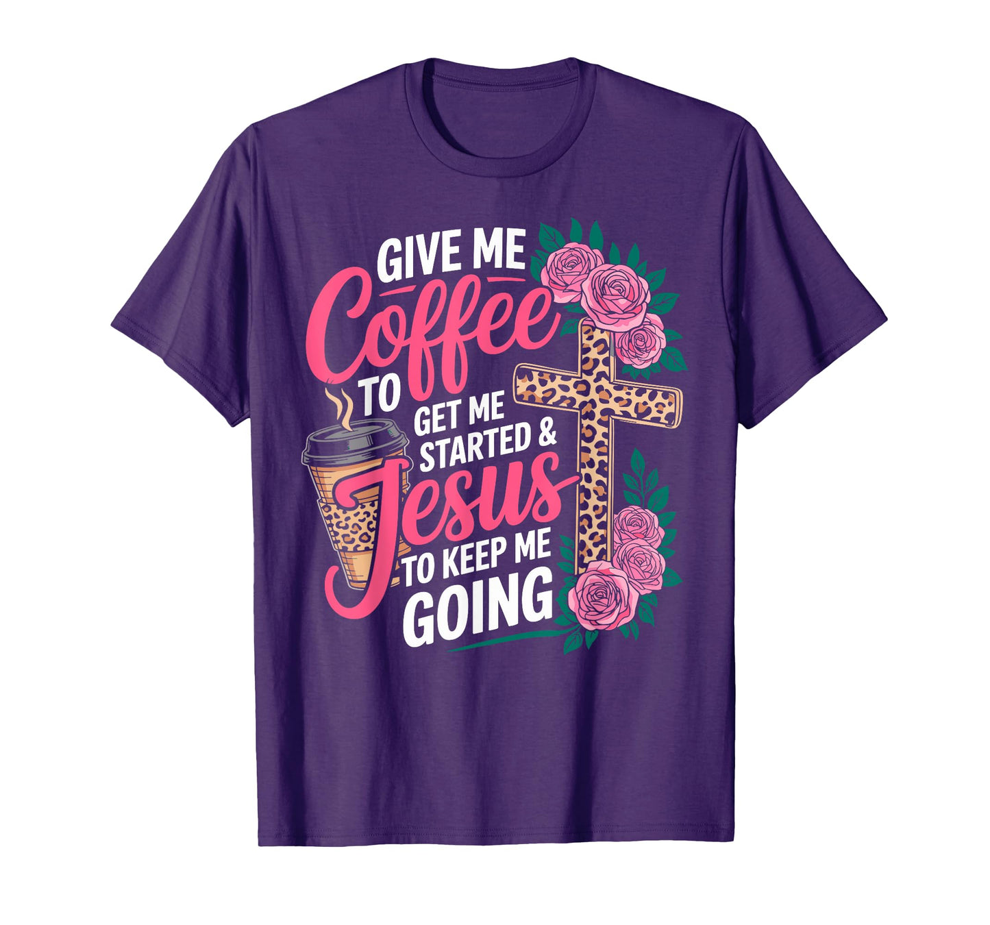 Give Me Coffee to Get Me Started & Jesus to Keep Me Going T-Shirt