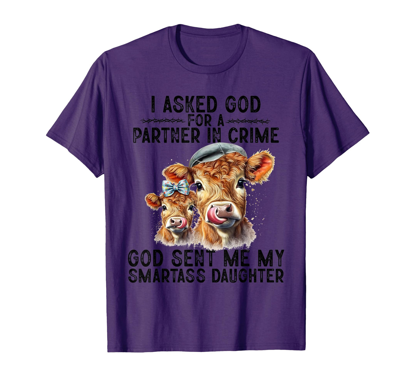 I Asked God Partner In Crime He Sent Me My Smartass Daughter T-Shirt