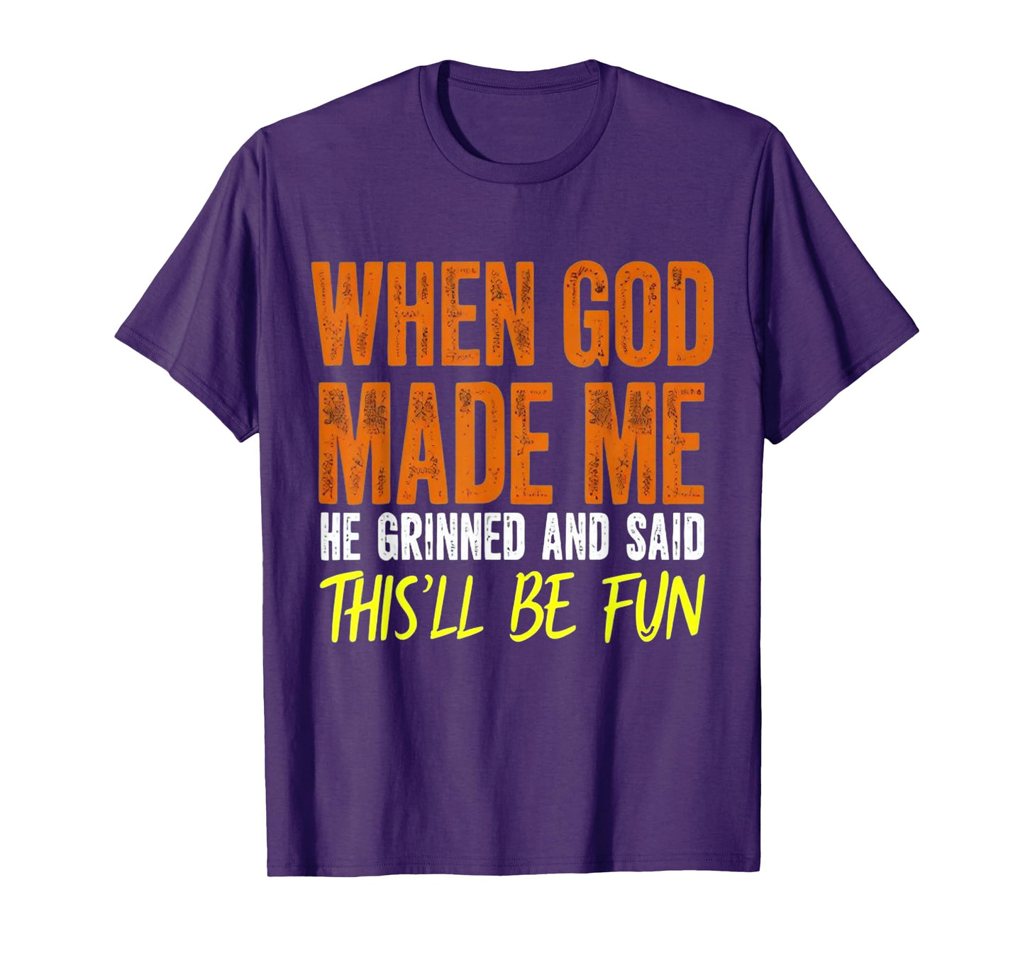 When God Made Me He Said This Will Be Fun, Funny Quote T-Shirt