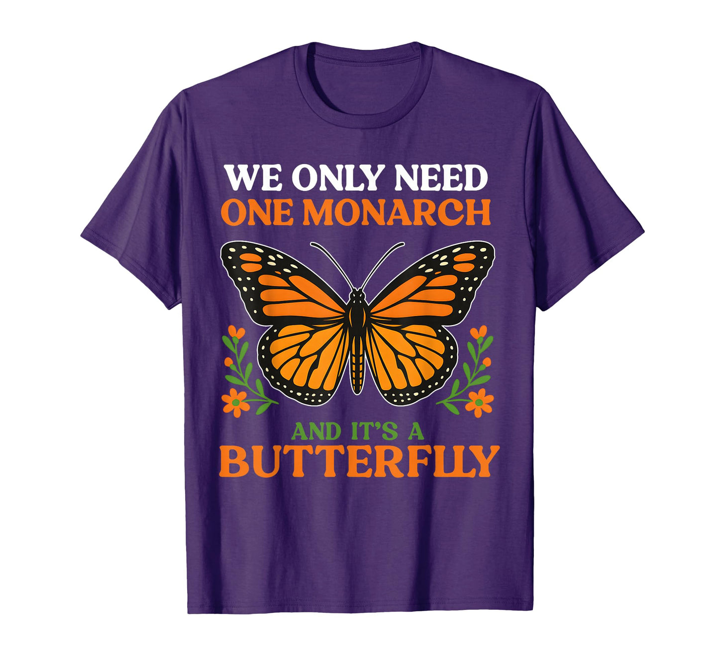We Only Need One Monarch And It’s A Butterfly T-Shirt