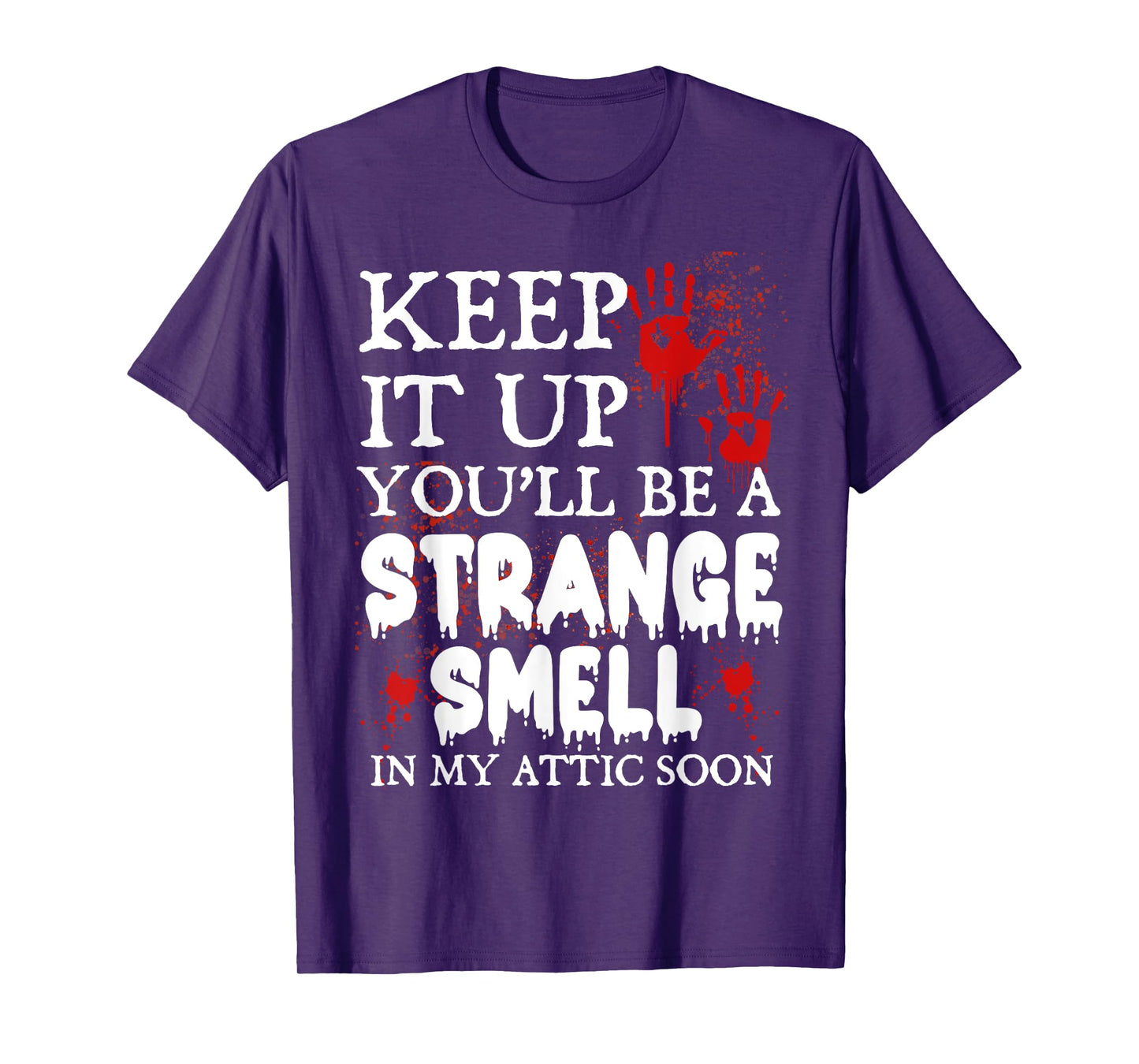 Keep It Up You'll Be a Strange Smell In My Attic Soon T-Shirt