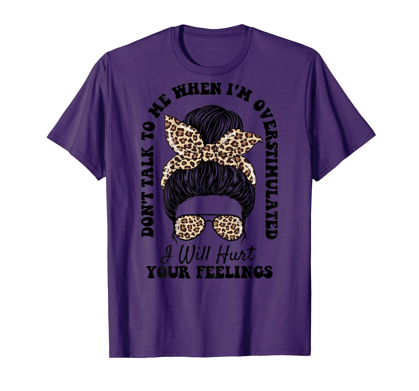 Don't Talk to Me When I'm Overstimulated Hurt Your Feelings T-Shirt