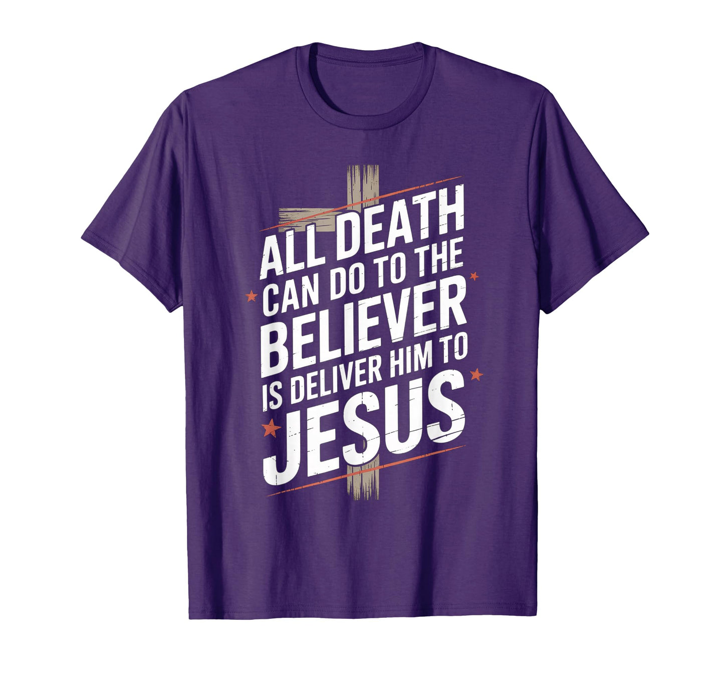 All Death Can Do to The Believer is Deliver Him to Jesus T-Shirt
