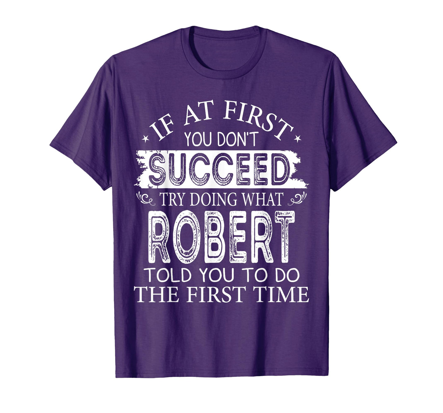 If At First You Don't Succeed Try Doing What Robert Told You T-Shirt