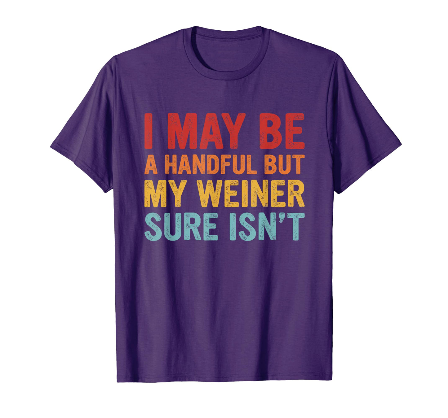 I May Be a Handful But My Weiner Sure Isn’t T-Shirt