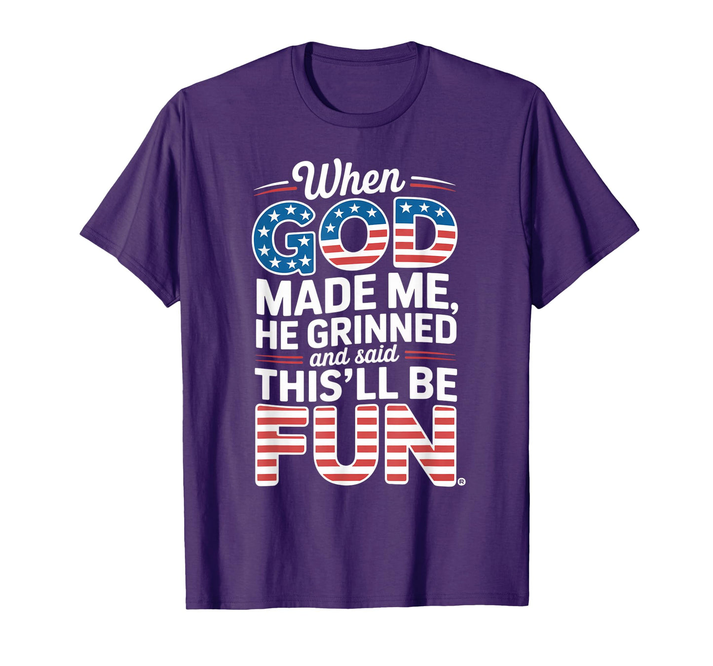 When God Made Me He Grinned Said This'll Be Fun Sarcastic T-Shirt