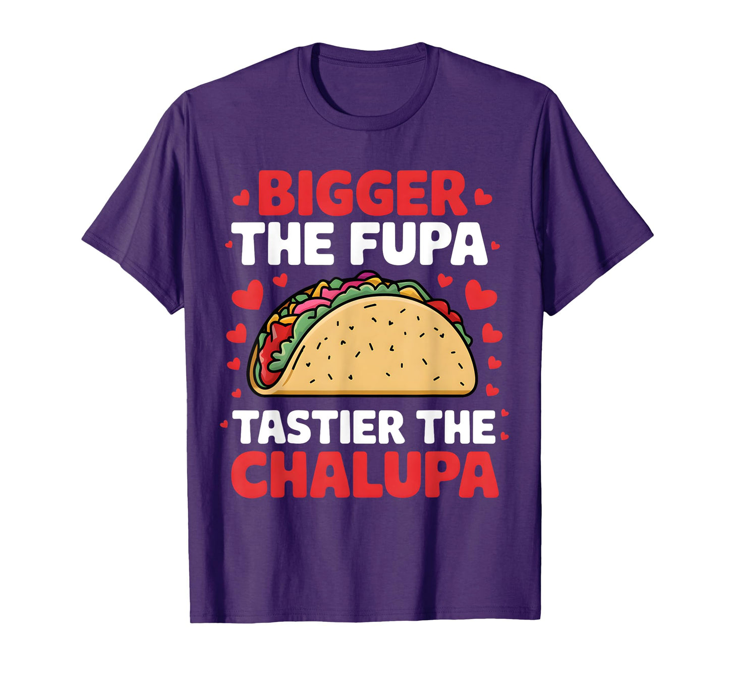 Bigger The Fupa Tastier The Chalupa Funny Mexican T-Shirt