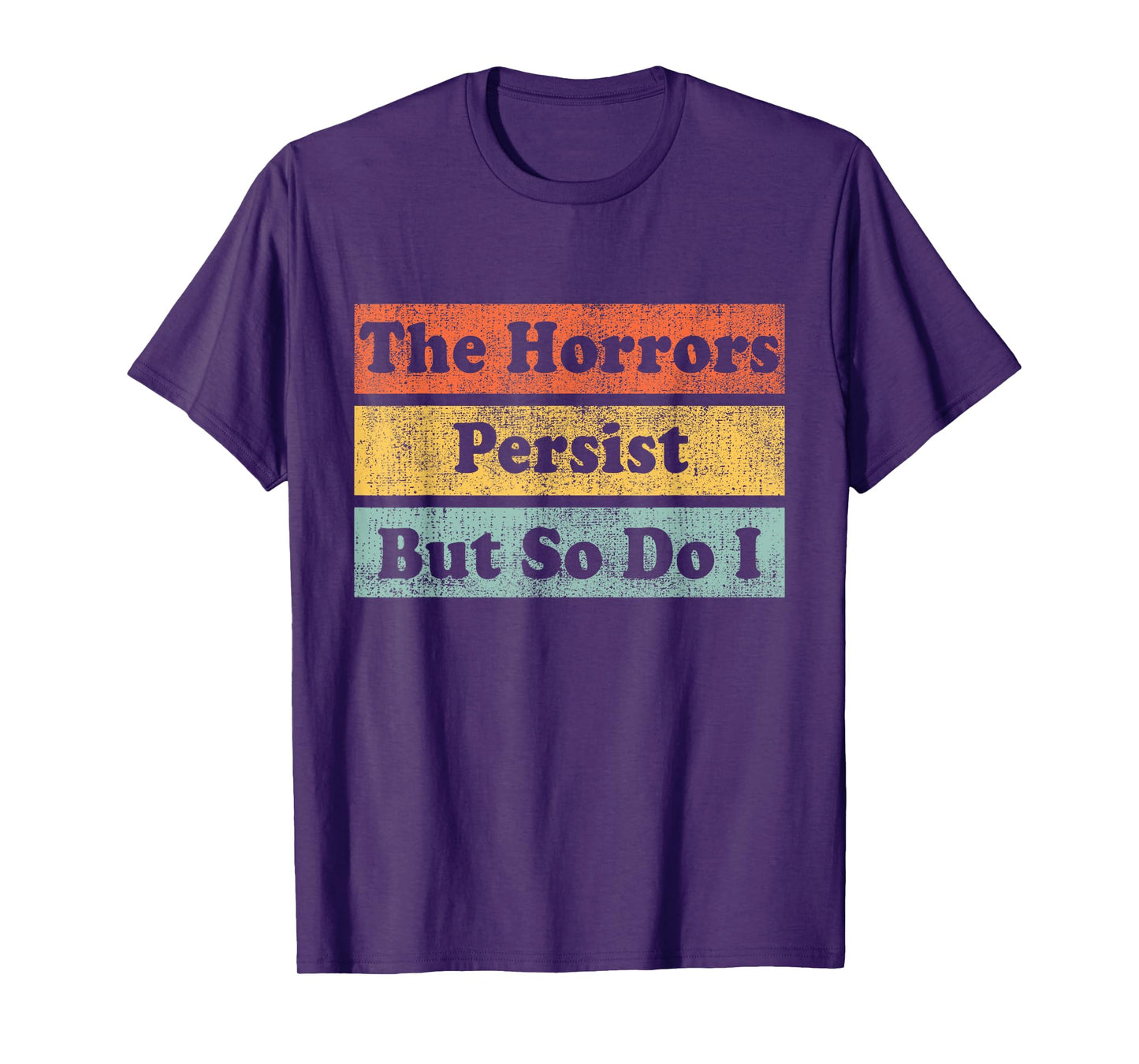 The Horrors Persist But So Do I Humor Funny Colorful Design T-Shirt