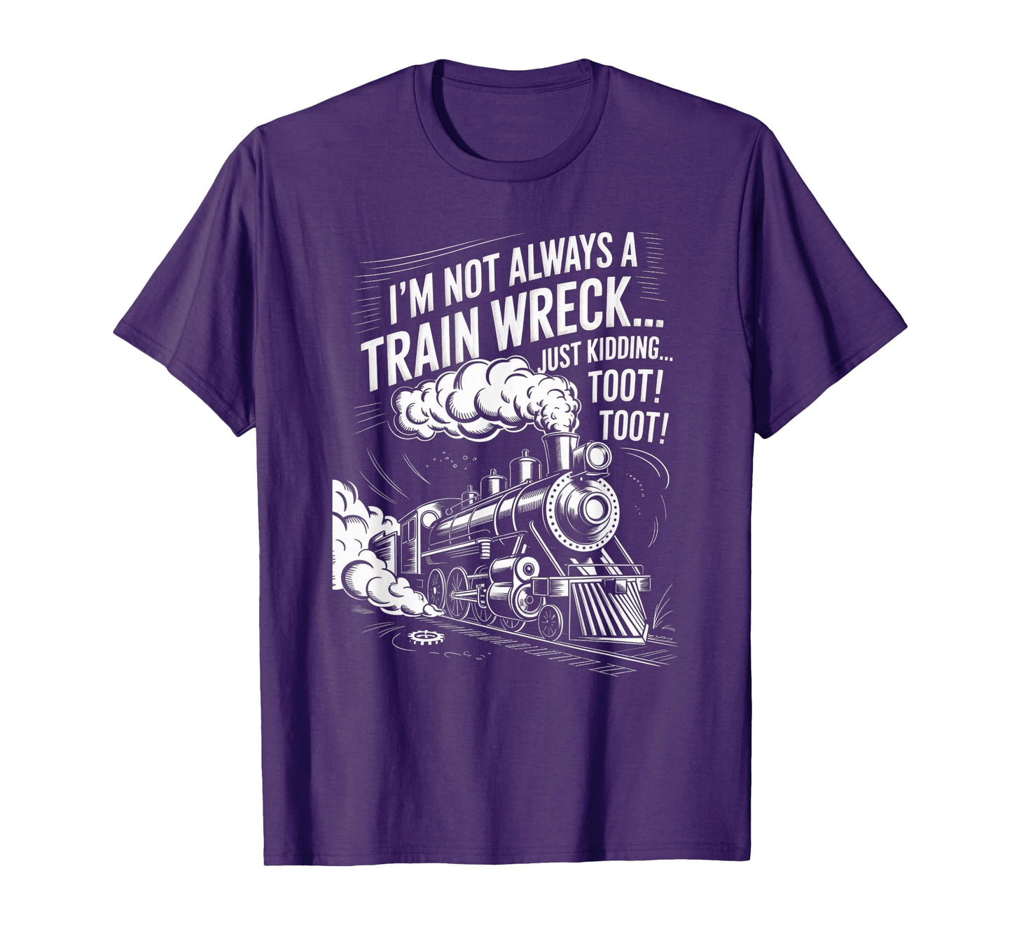 I'm Not Always A Train Wreck Just Kidding Toot Toot Train T-Shirt