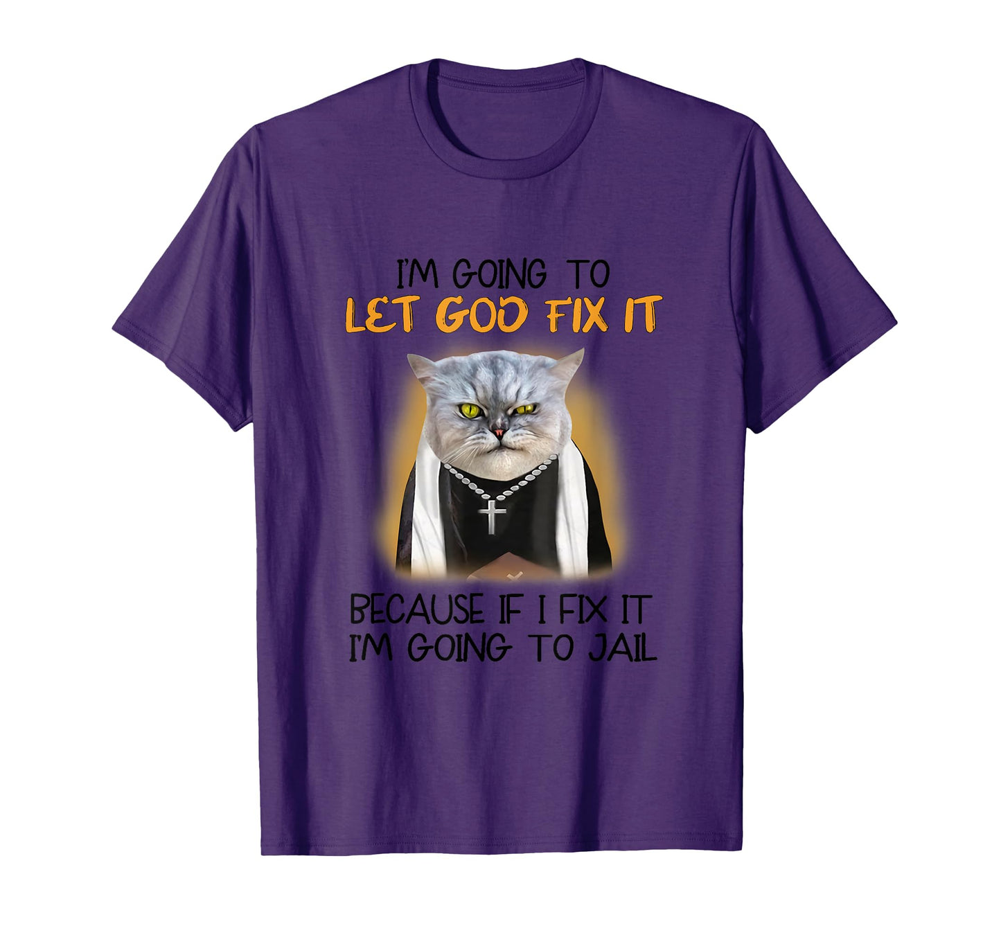 Cat Let God Fix It Because If I Fix It I'm Going To Jail T-Shirt