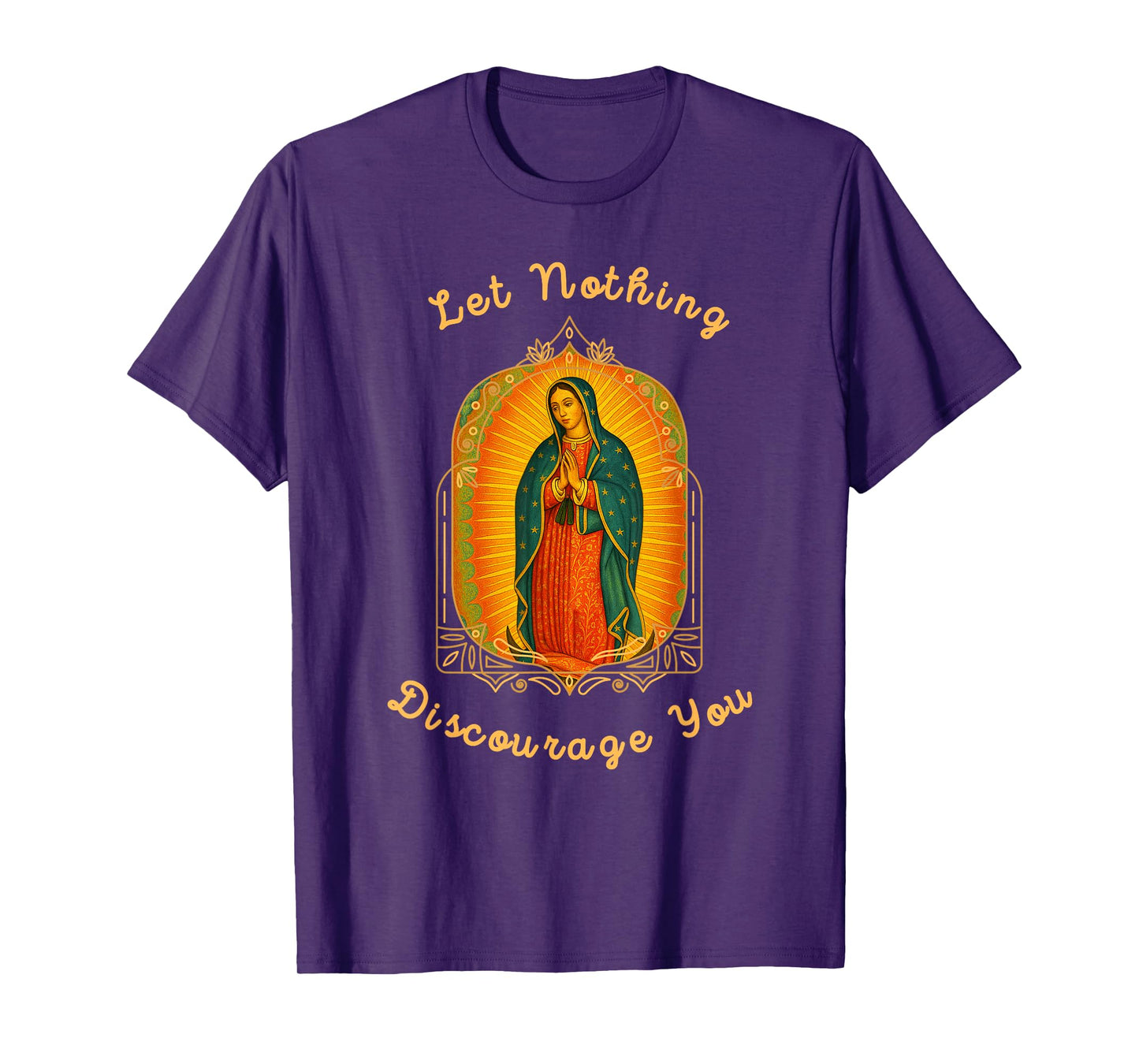 Our Lady of Guadalupe Let Nothing Discourage You Catholic T-Shirt