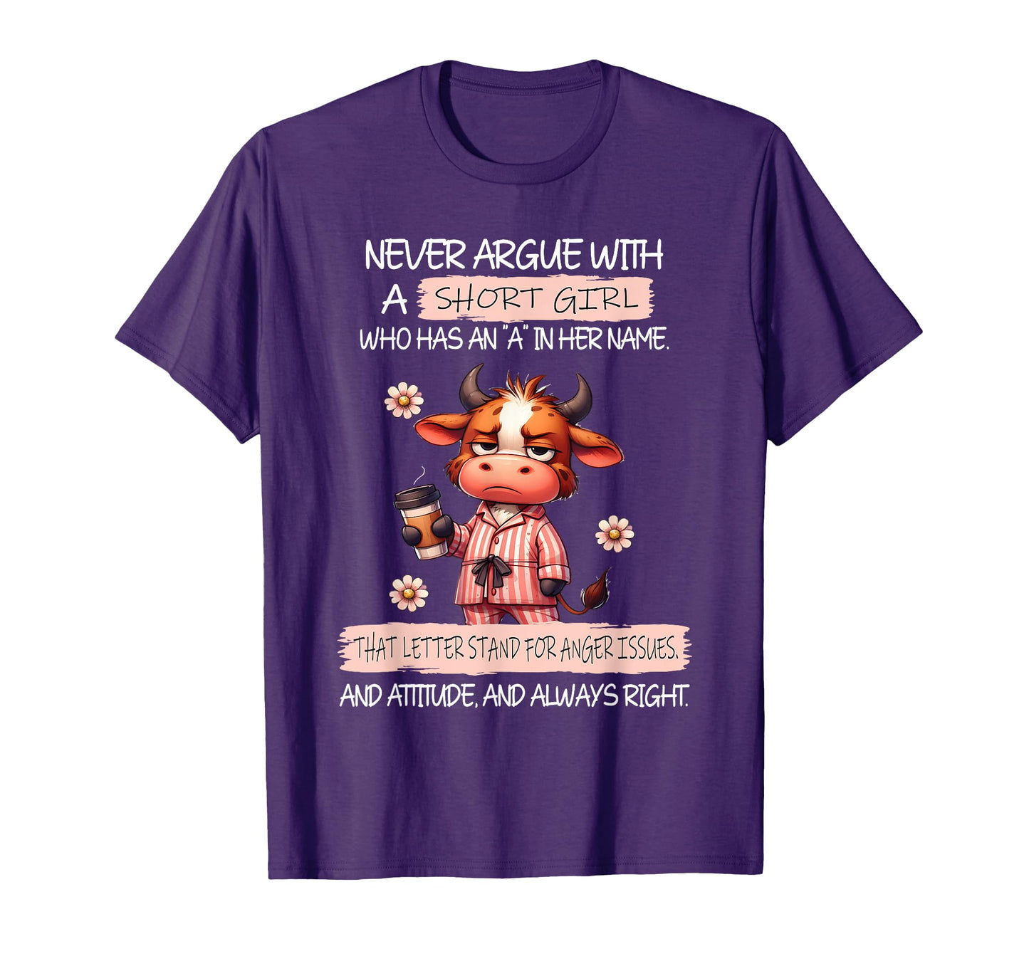 Never Argue with A Short Girl Who Has an A in Her Name Cow T-Shirt