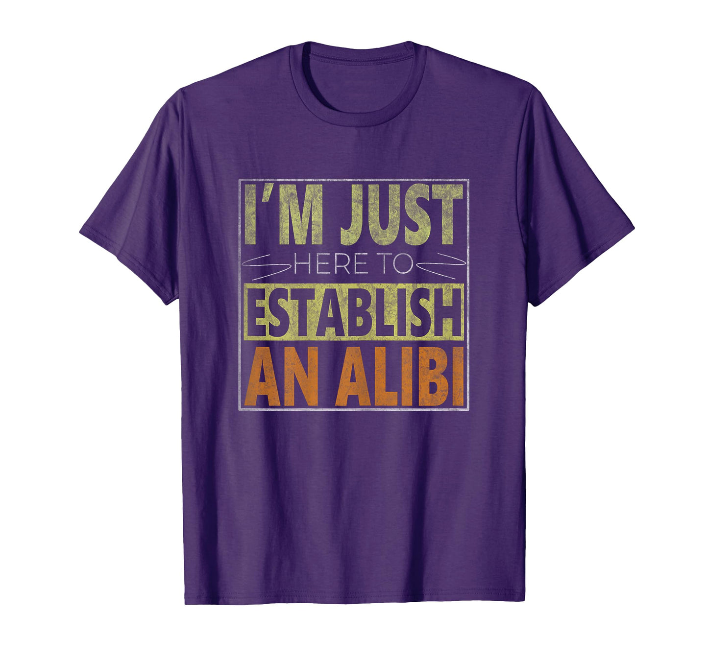 i'm just here to establish an alibi Funny quote for women T-Shirt