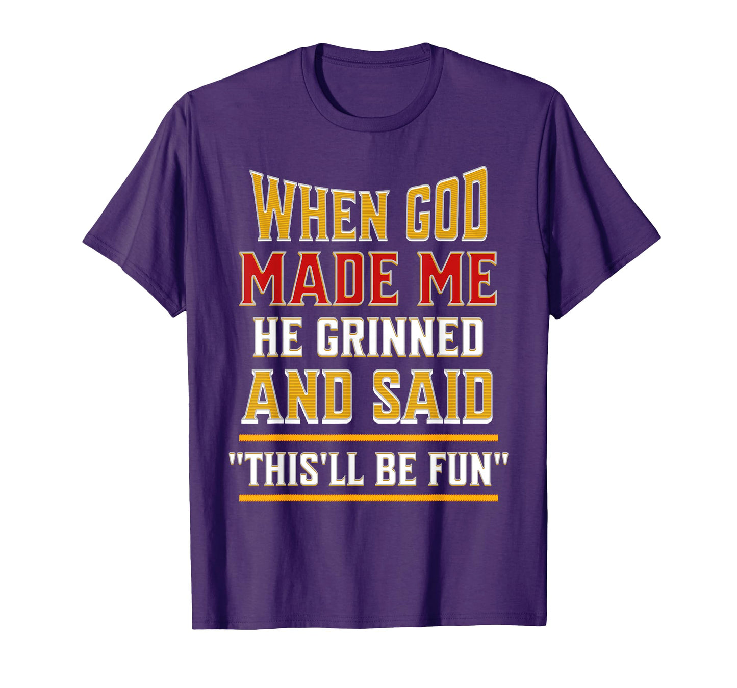 When God Made Me He Grinned and Said Funny Sarcastic Saying T-Shirt