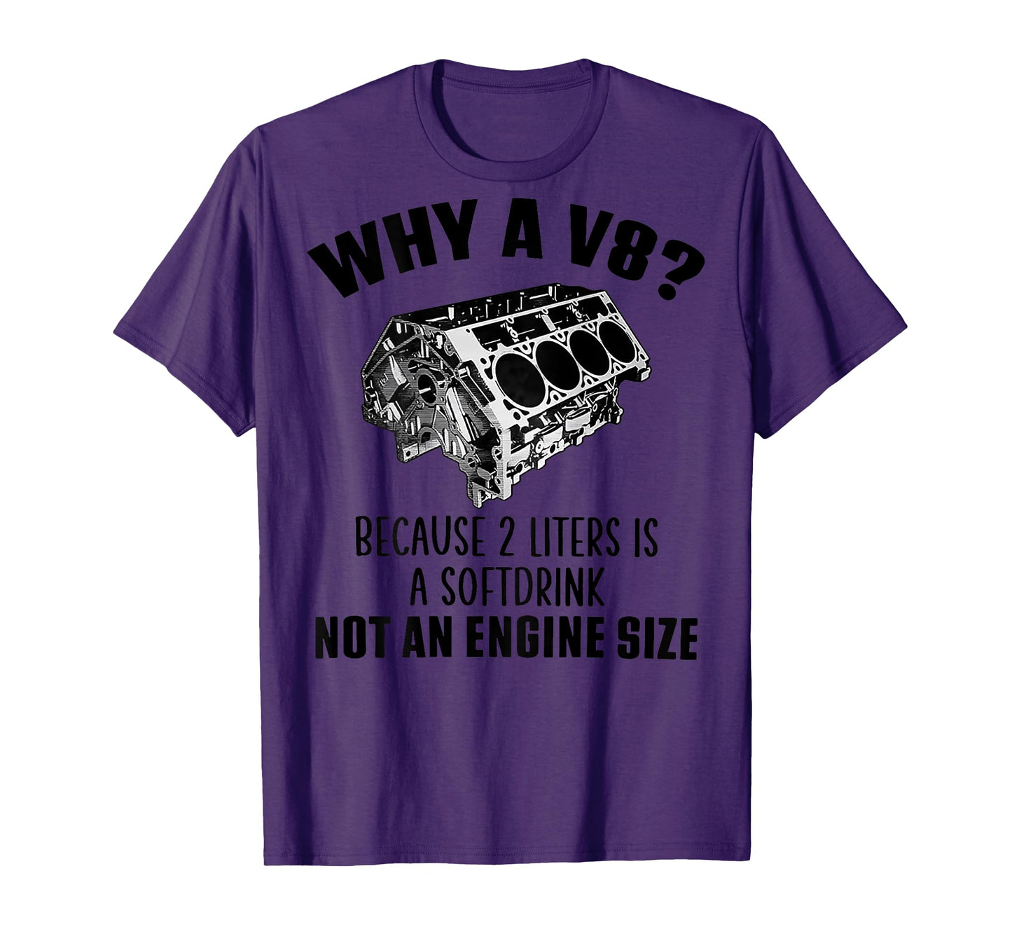 Why A V8 Because 2 Liters Is A Soft Drink Not An (on back) T-Shirt