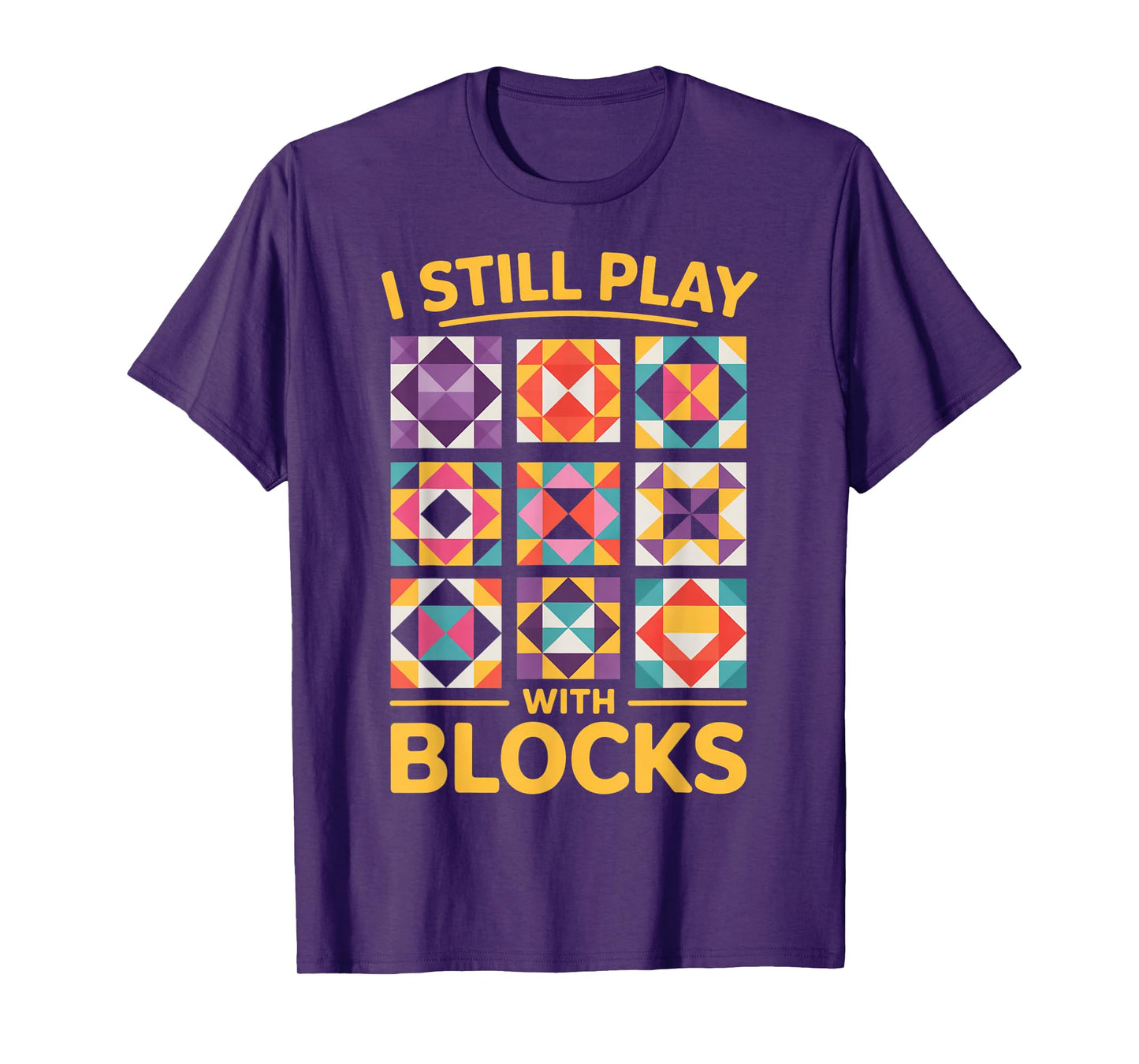 I Still Play With Blocks Quilt Funny Quilting T-Shirt
