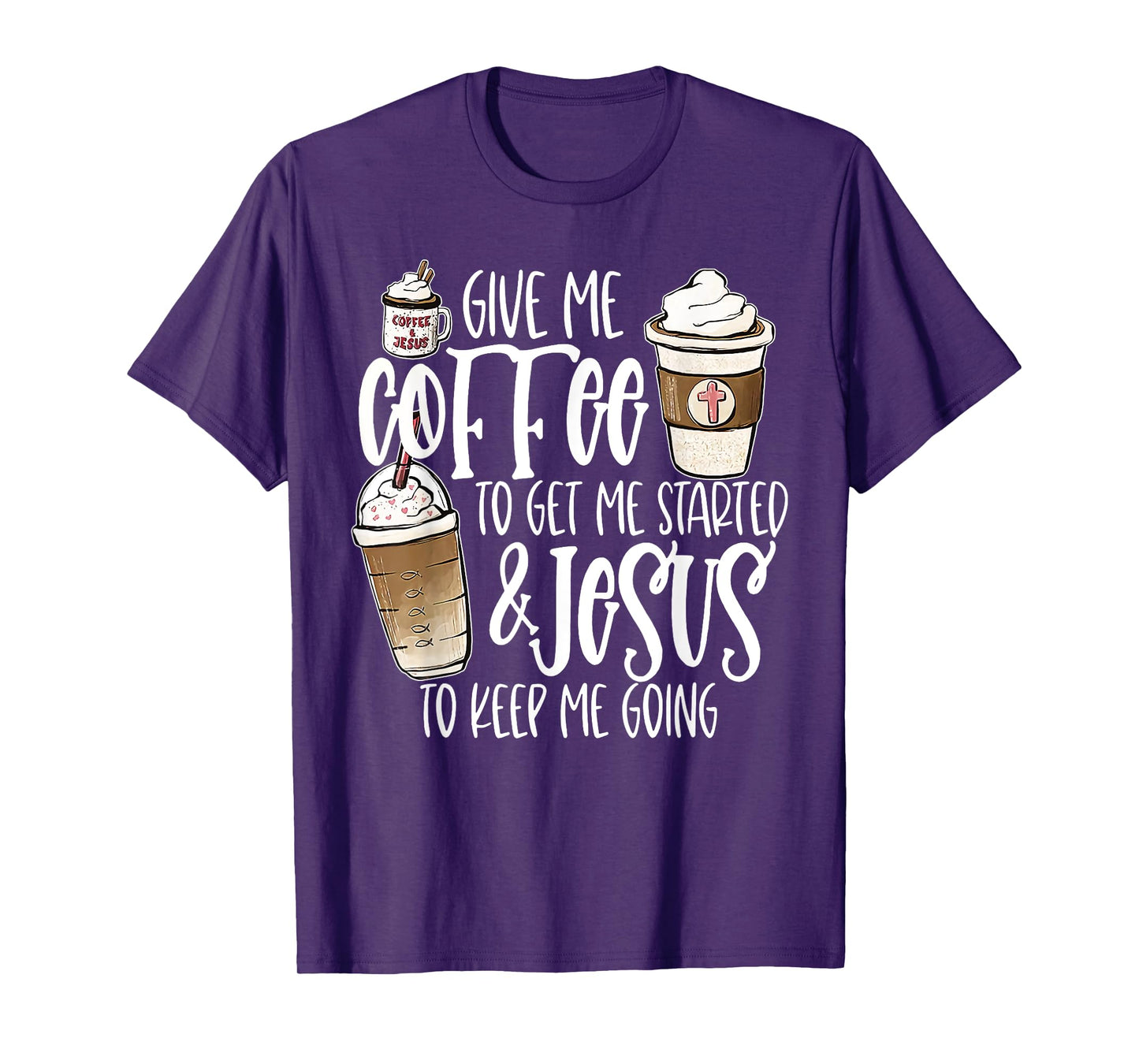 Give Me Coffee To Get Me Started And Jesus To Keep Me Going T-Shirt
