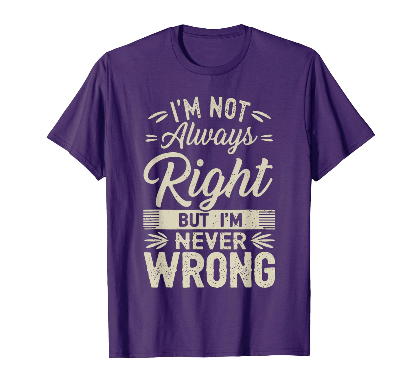 I'm Not Always Right But I'm Never Wrong Hilarious Sarcastic T-Shirt