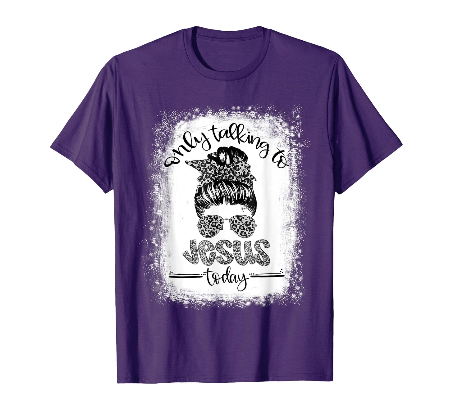Bleached Messy Bun I'm Only Talking To Jesus Today Christian T-Shirt