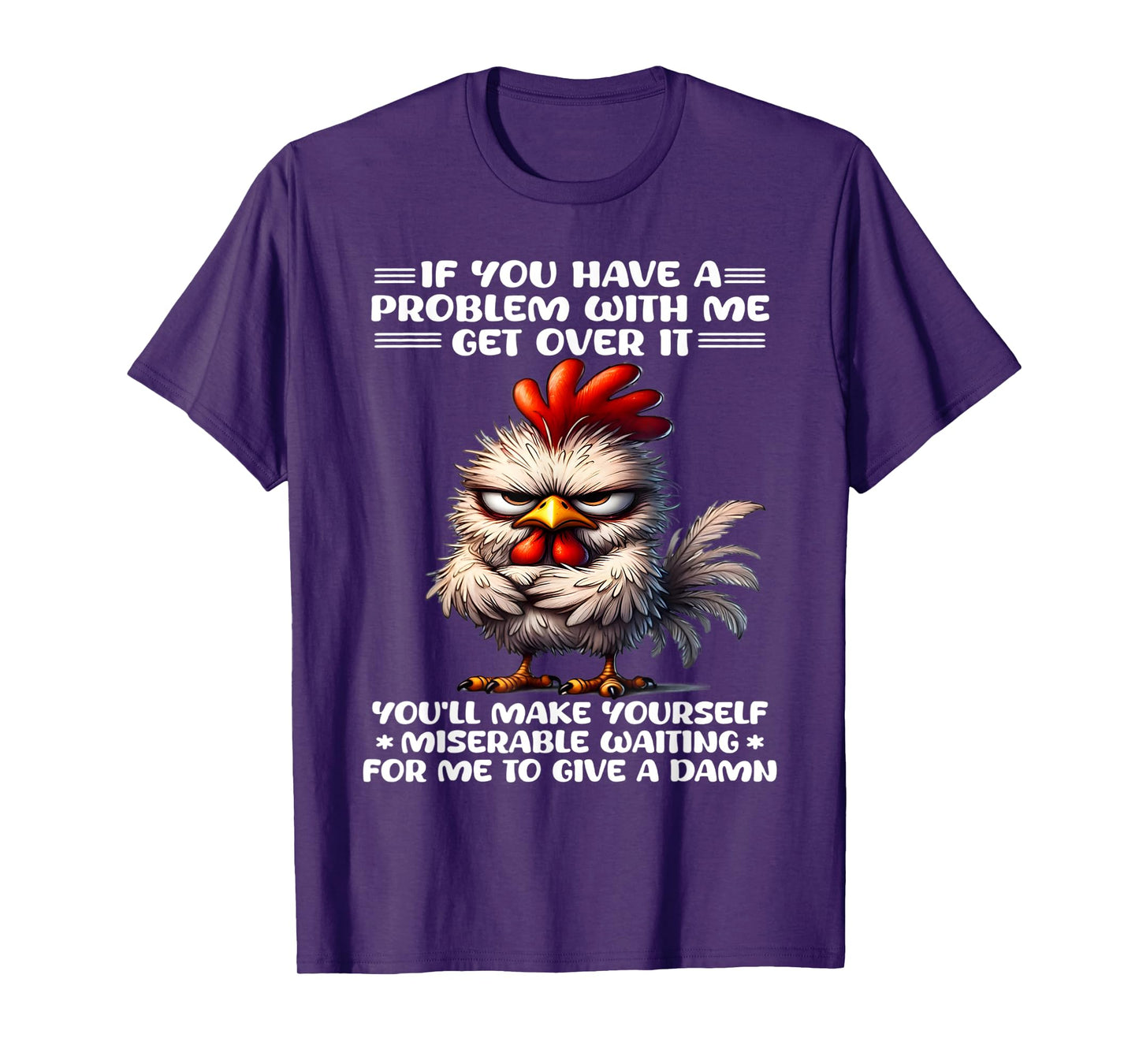 If you have a problem with me get over it funny chicken T-Shirt