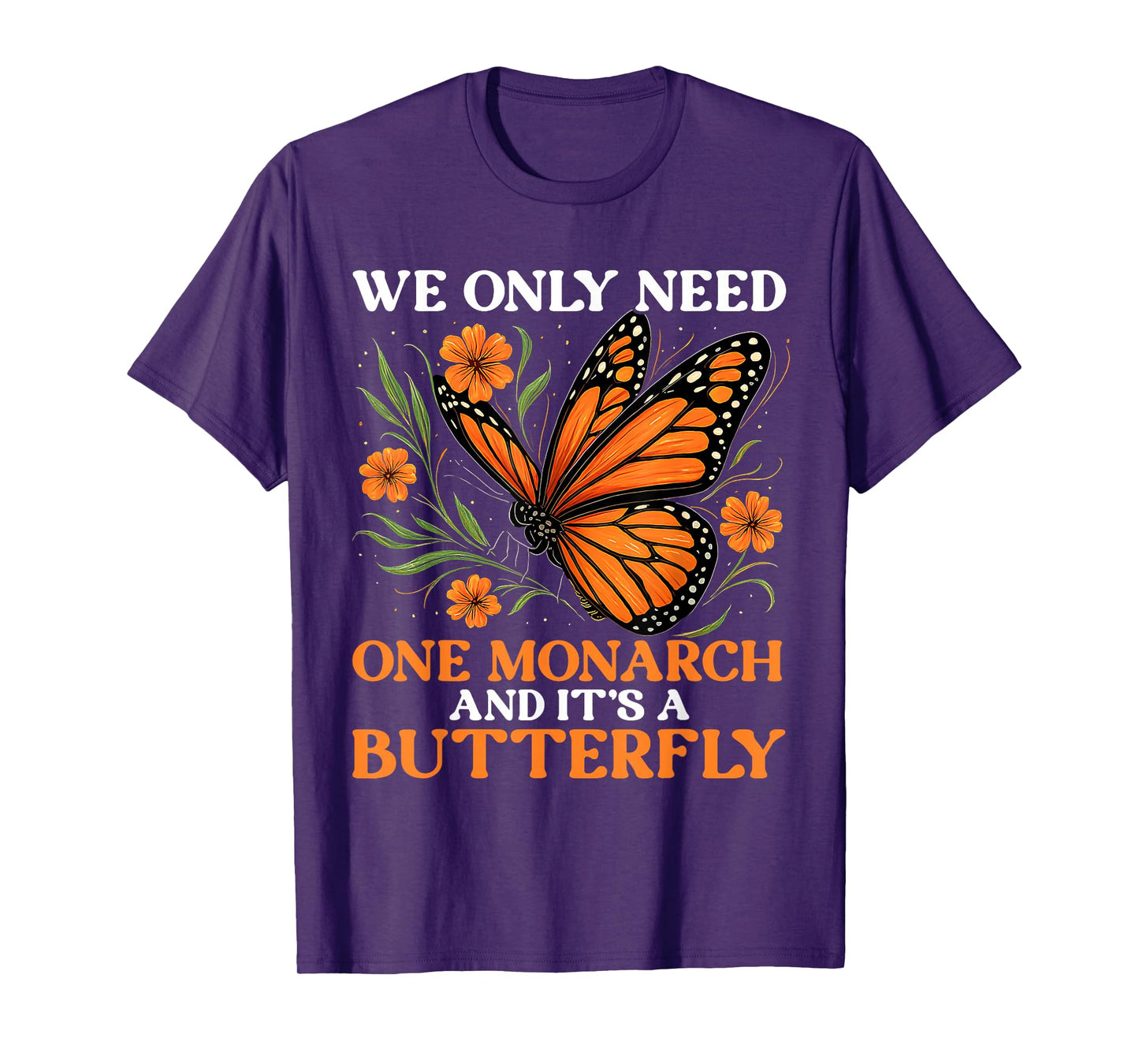 We Only Need One Monarch And It’s A Butterfly Funny Saying T-Shirt