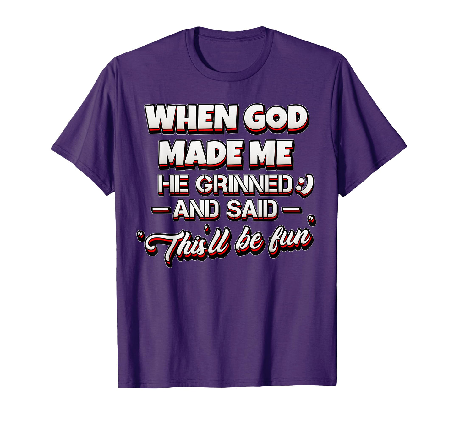Funny Sarcastic Saying When God Made Me He Grinned and Said T-Shirt