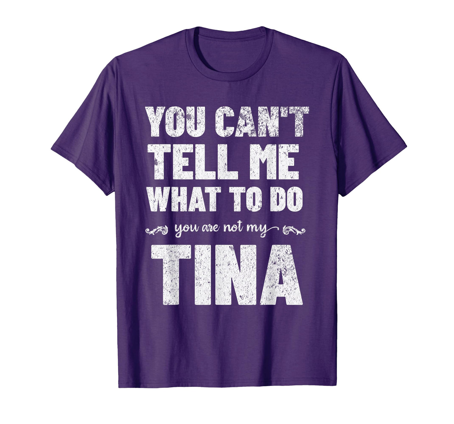 You Can’t Tell Me What To Do You’re Not My Tina T-Shirt