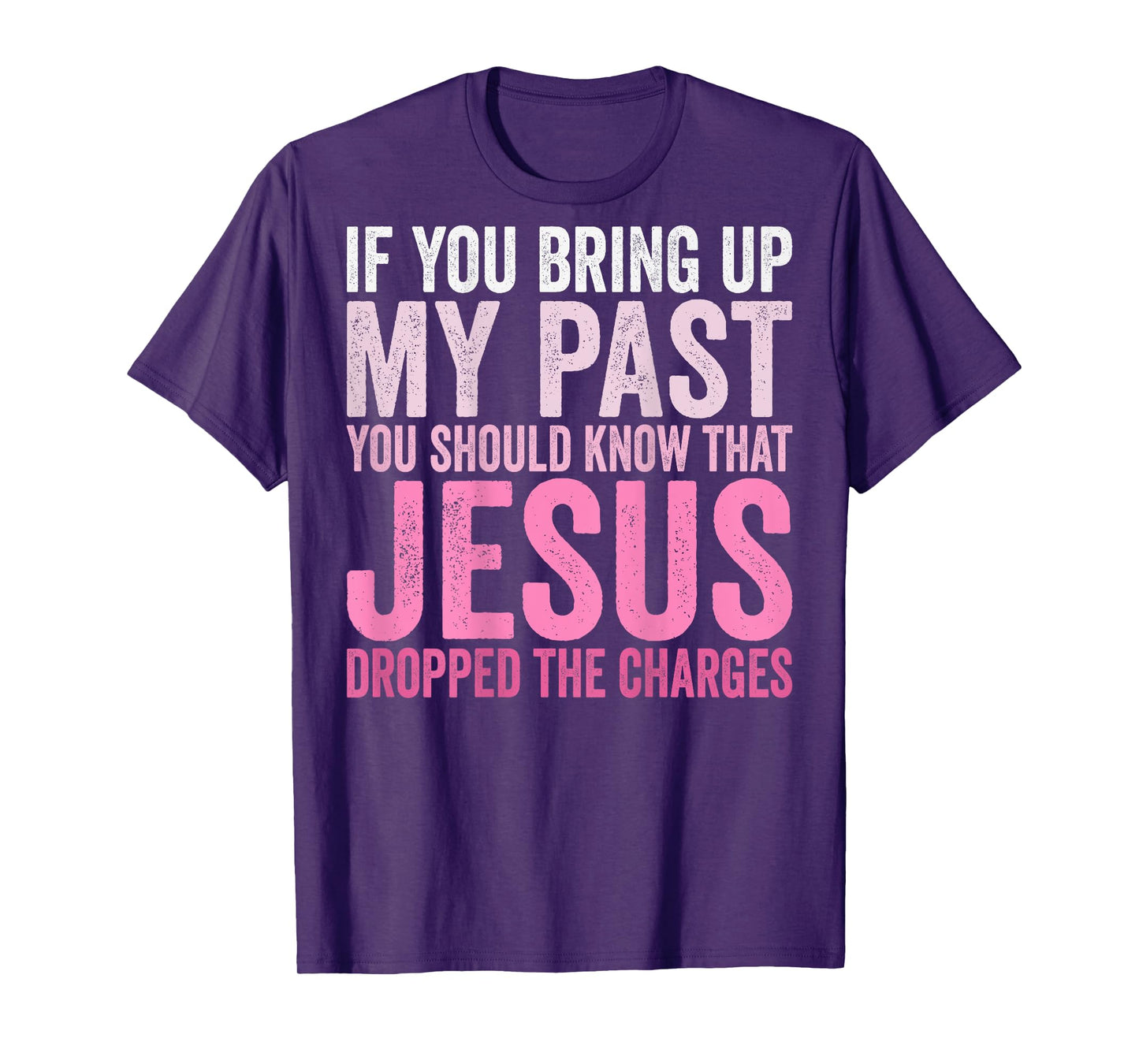 If You Bring Up My Past You Should Know That Jesus (on back) T-Shirt