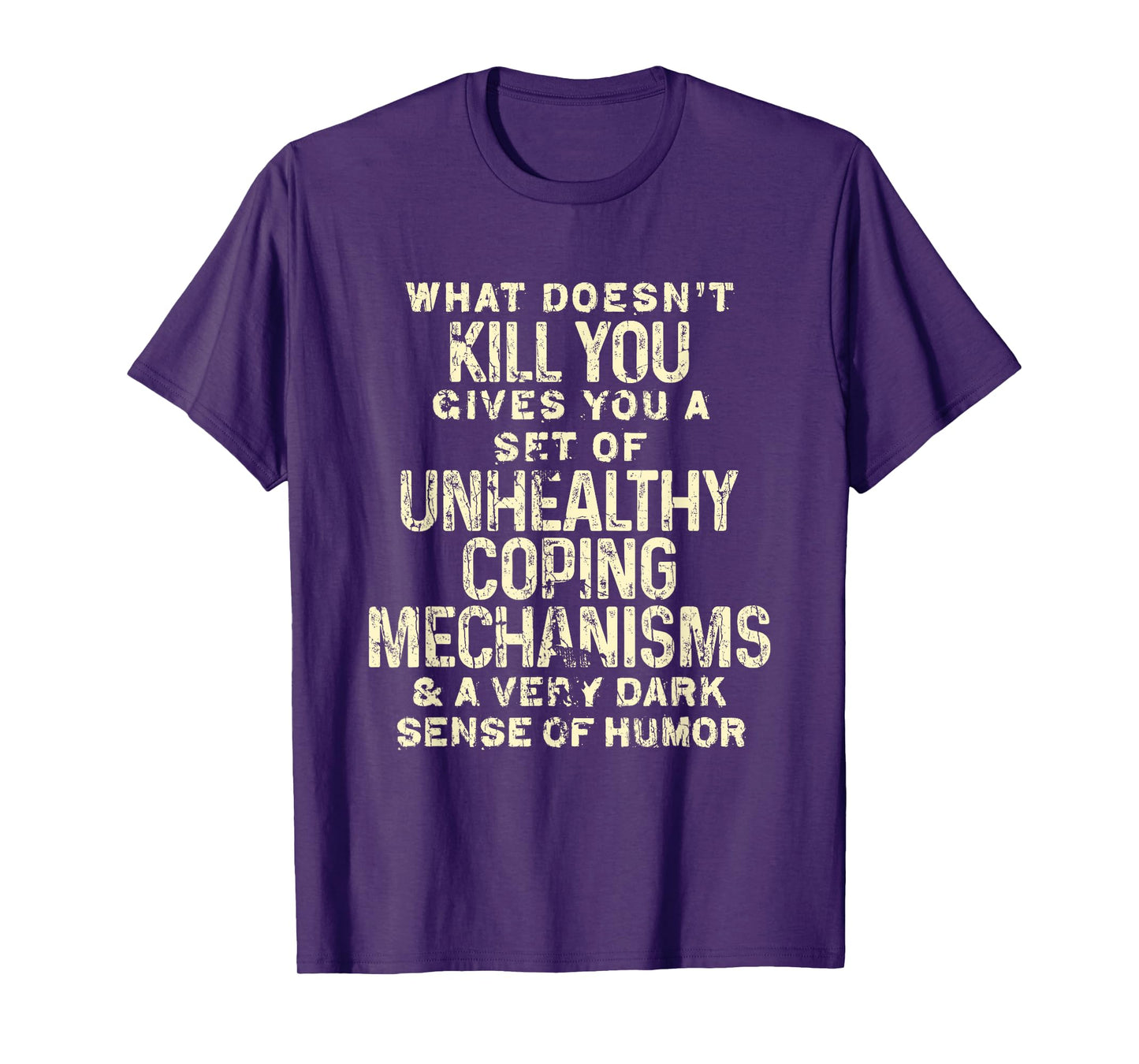 What Doesn't Kill You Gives You Unhealthy Coping Mechanisms T-Shirt