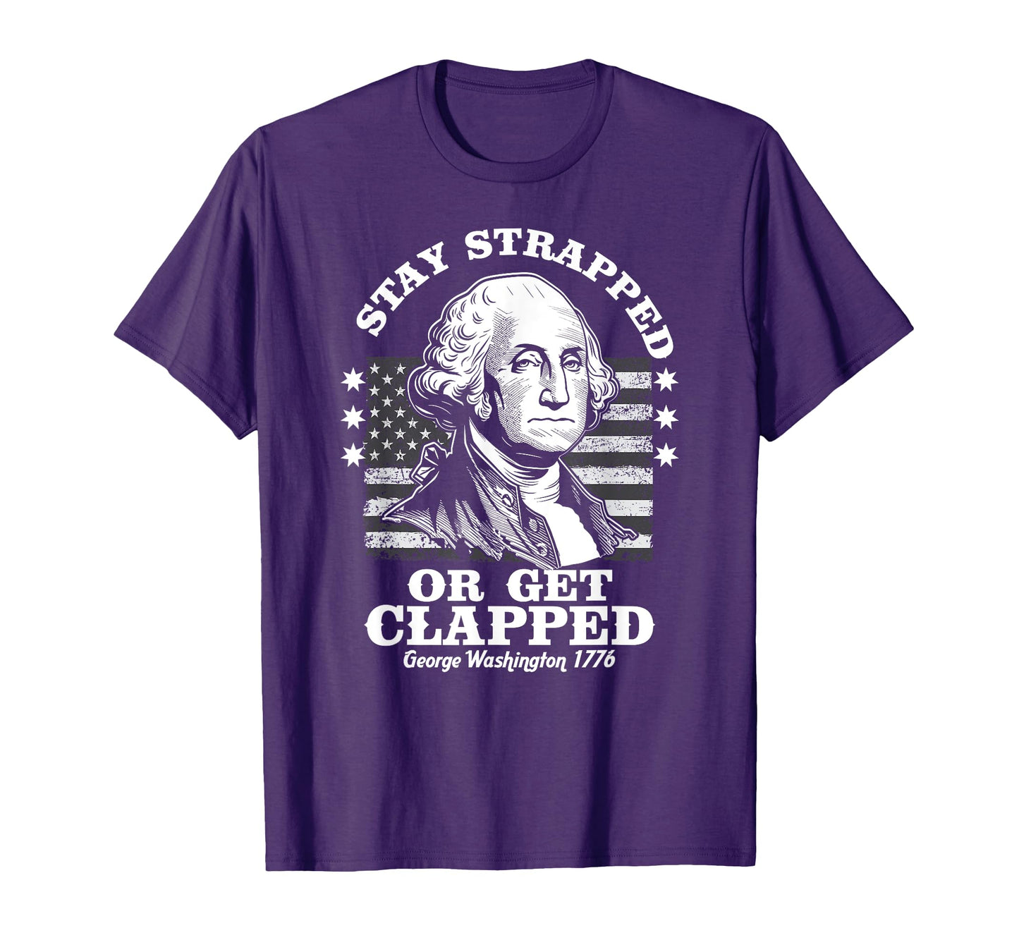 Stay Strapped or Get Clapped Funny G. Washington 4th of July T-Shirt
