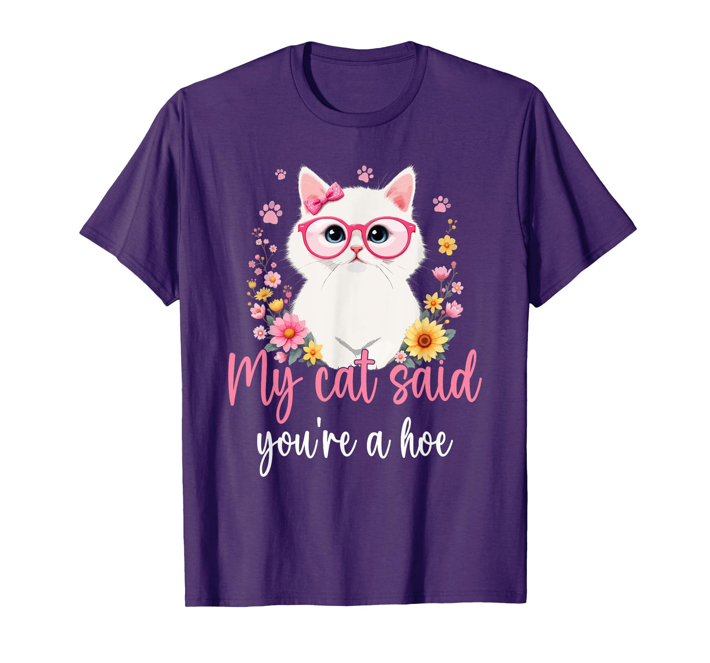 My Cat Said You're a Hoe Funny Cat Mom Design Mother's Day Men Women T-Shirt