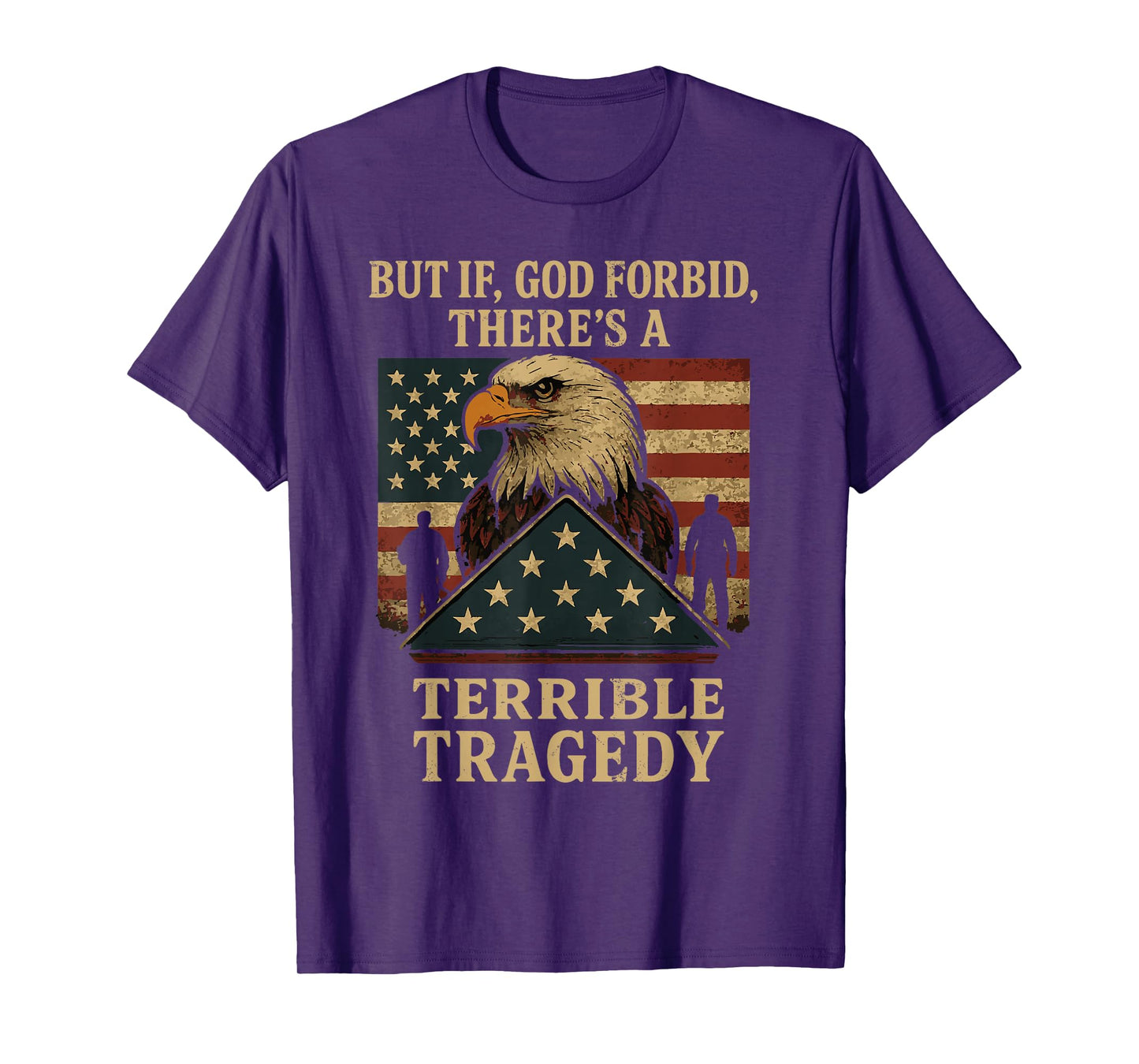 Veterans Day But If God Forbid There’s A Terrible Tragedy T-Shirt