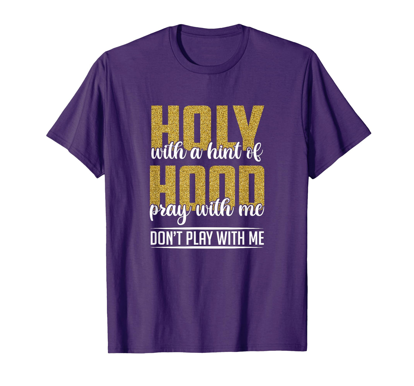 Holy With A Hint Of Hood Pray With Me Don't Play With Me T-Shirt
