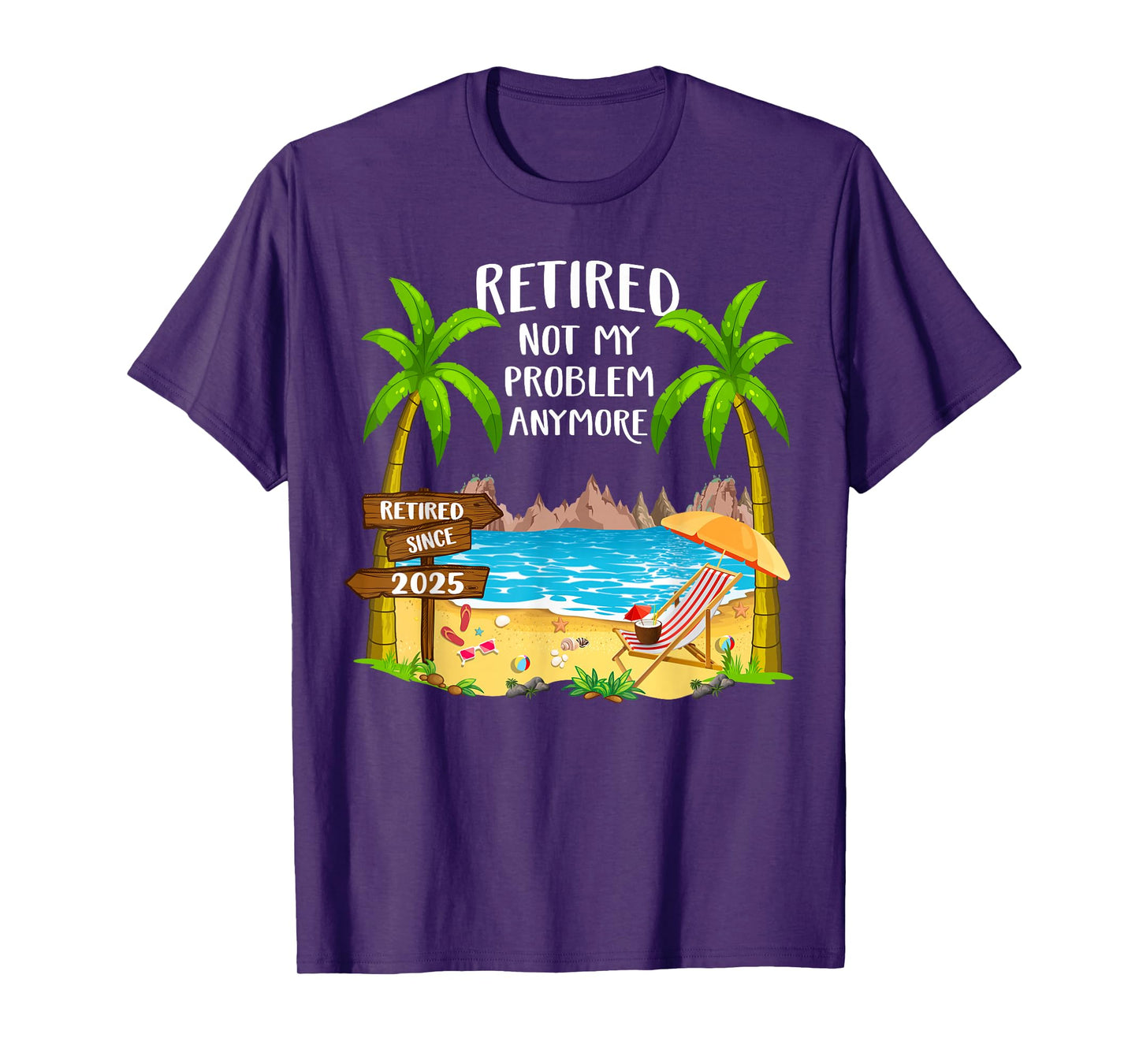Retired 2025 Not My Problem Anymore Beach Retirement Gifts T-Shirt