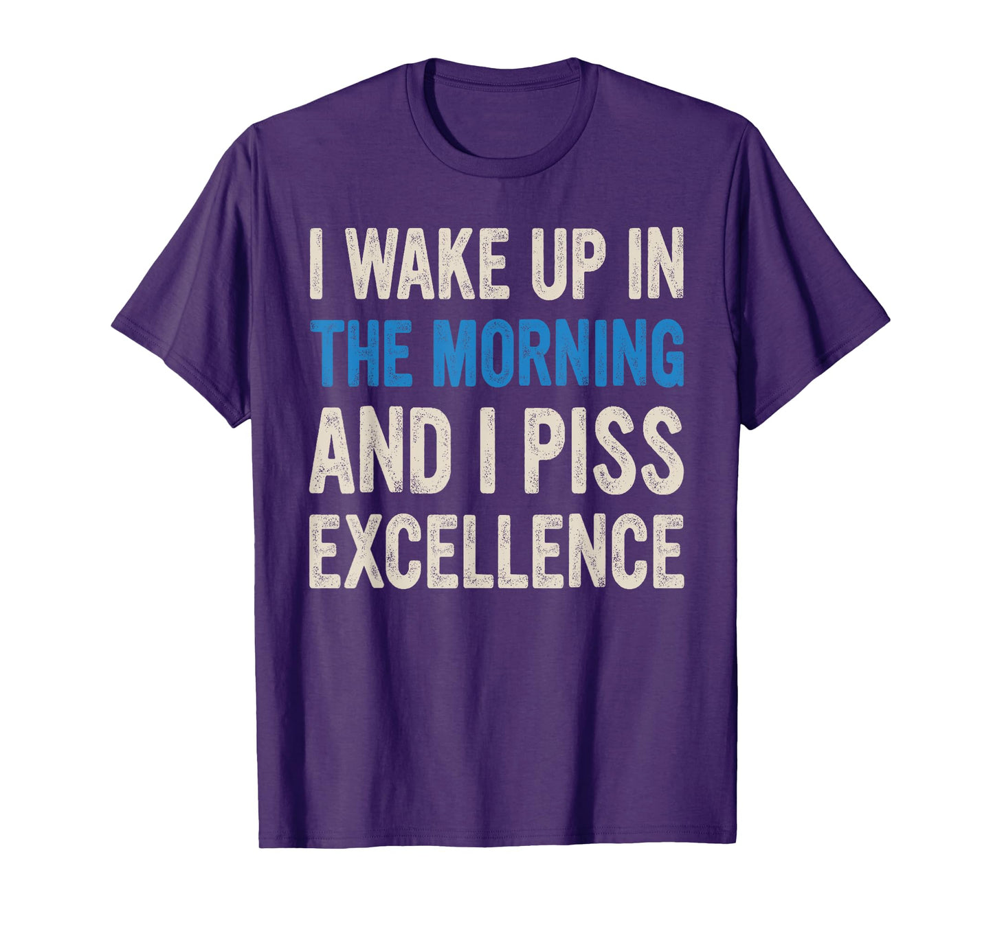 I WAKE UP IN THE MORNING AND I PISS EXCELLENCE funny design T-Shirt