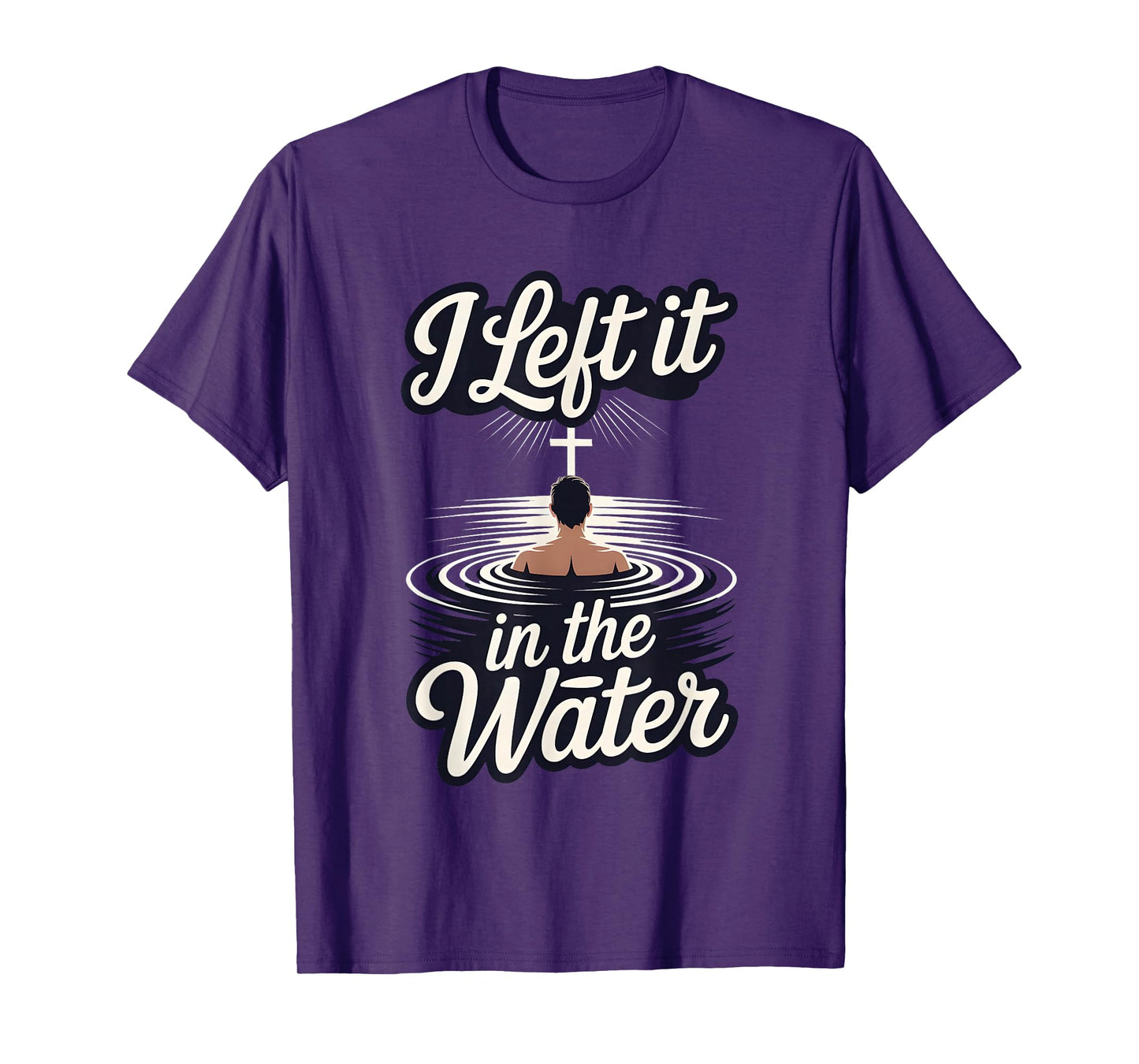I Left It in The Water Christian Faith Baptism Jesus Quote T-Shirt