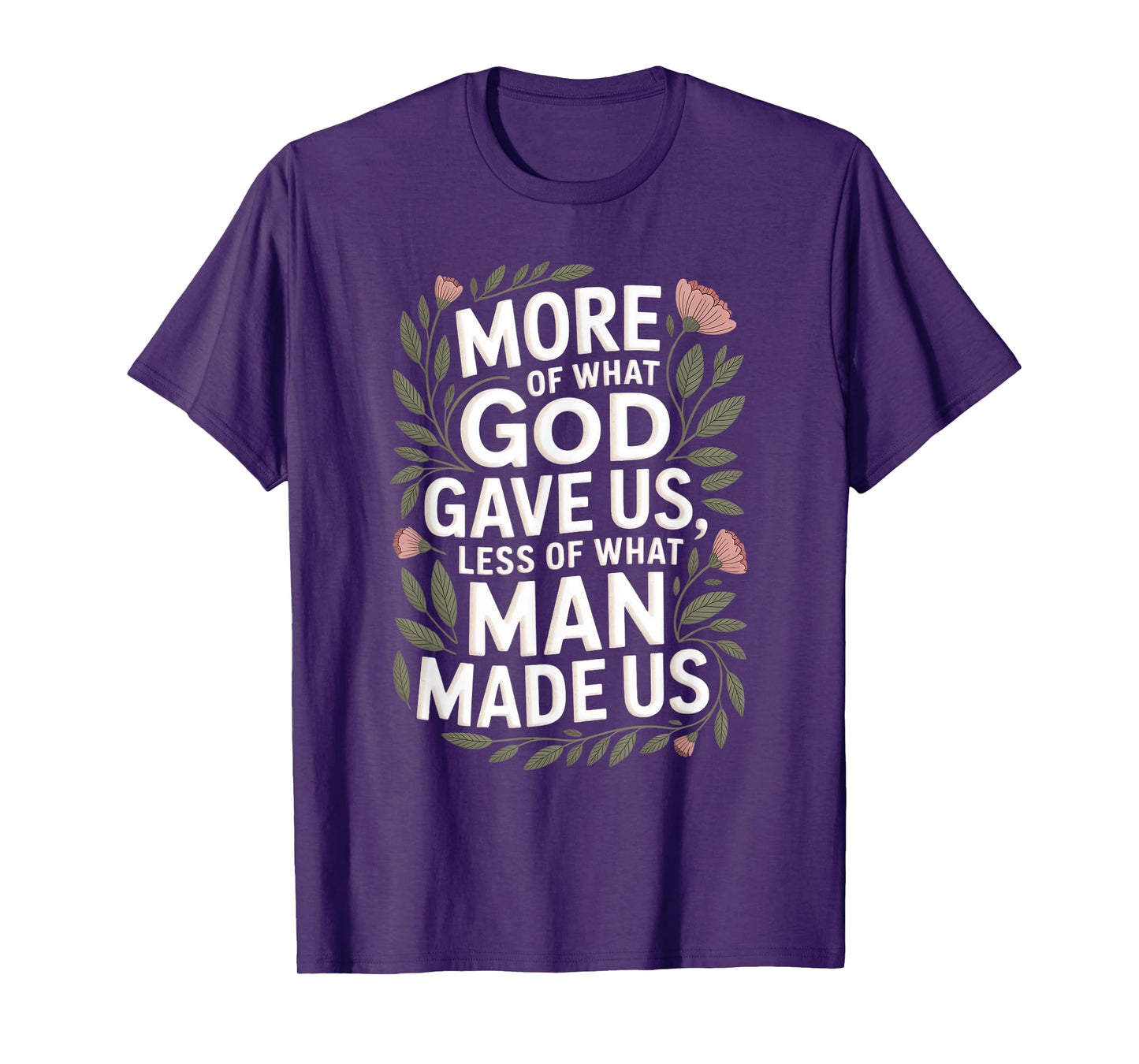 More of What God Gave Us Quote Floral Nature Inspirational T-Shirt