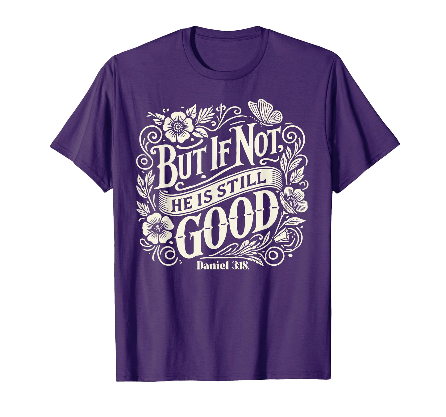 but if not he is still good - bible verse - daniel 3:18 T-Shirt