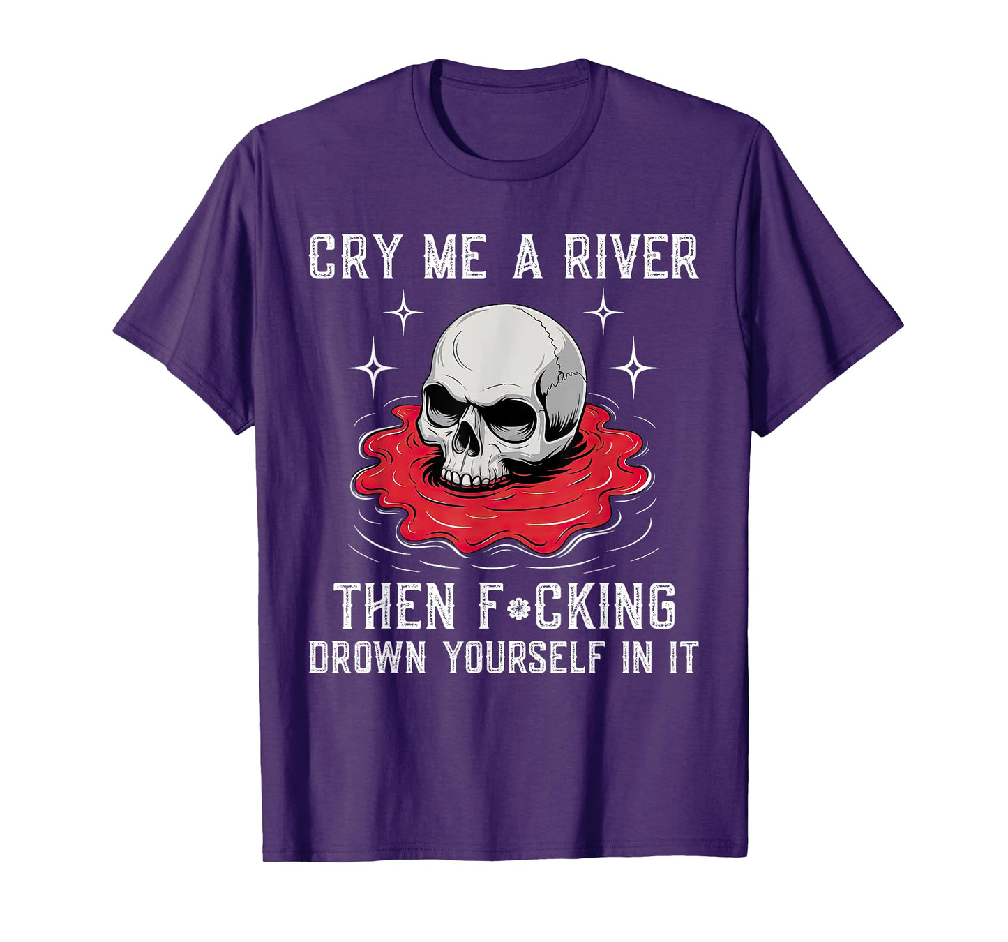 Cry Me A River Then F#cking Drown Yourself In It T-Shirt