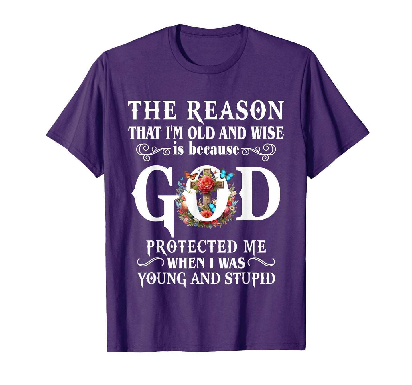 The Reason That I'm Old And Wise Is Because GOD Protected Me T-Shirt
