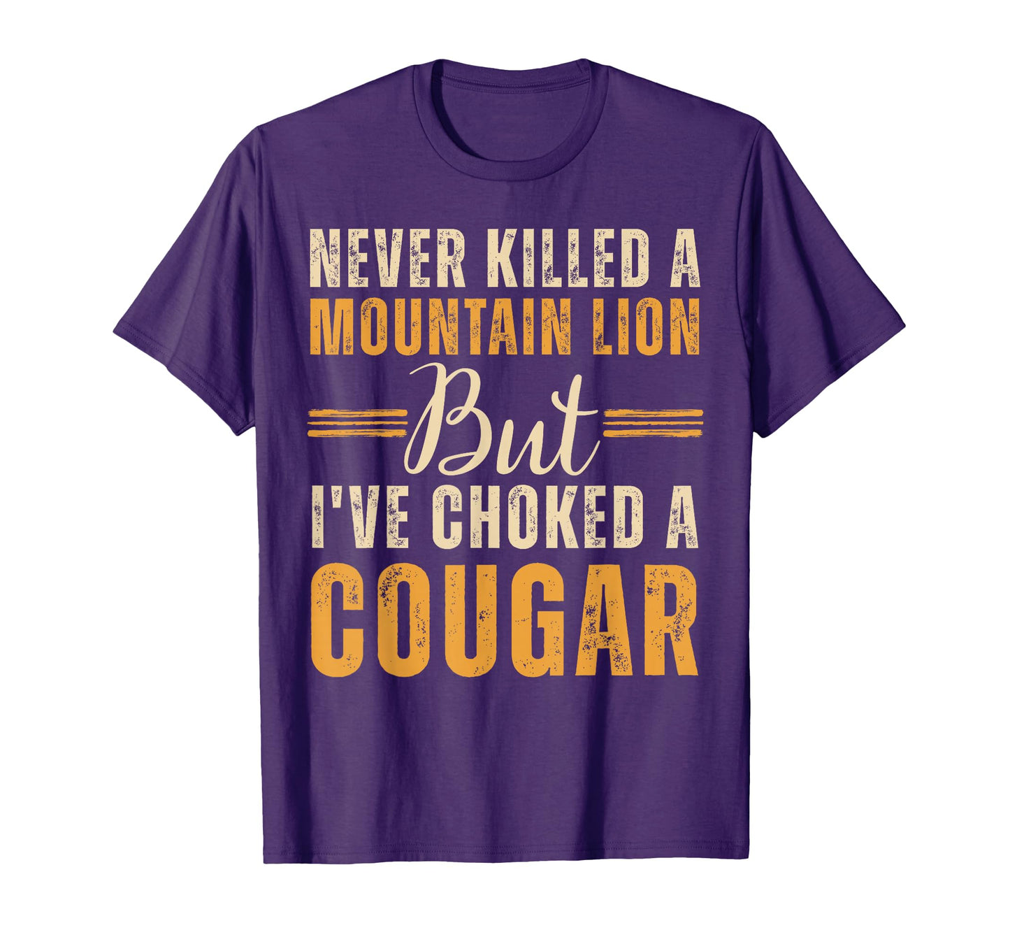 Never Killed A Mountain Lion But I've Choked A Cougar T-Shirt