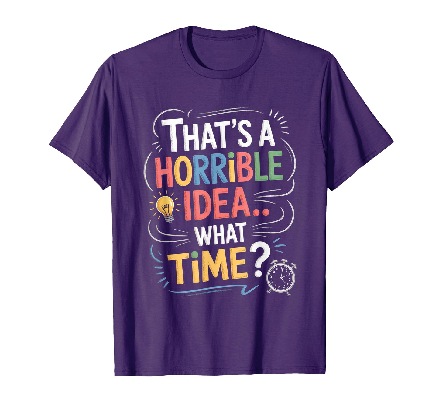 Thats a Horrible Idea What Time Funny Sarcastic Humor Gifts T-Shirt