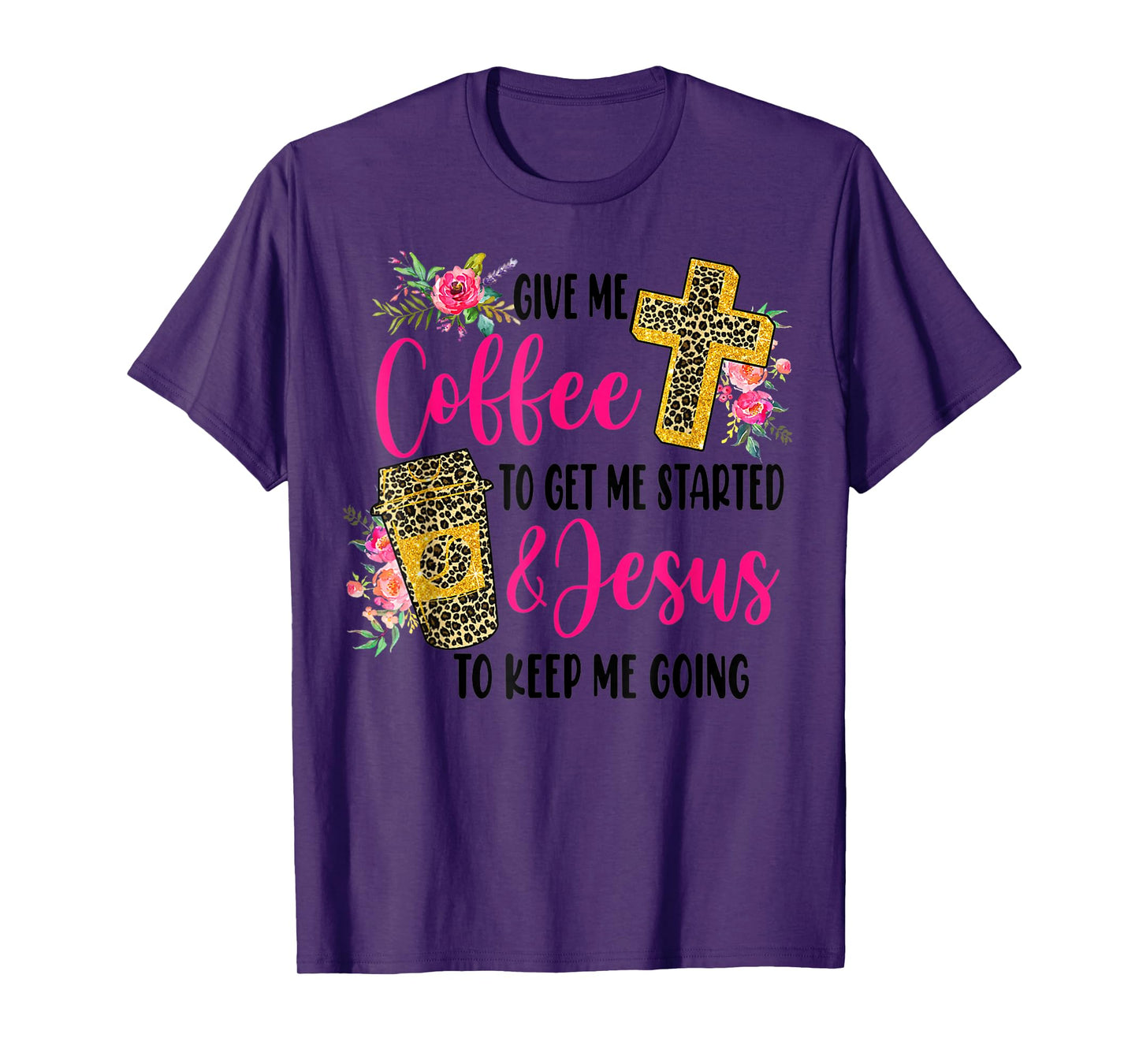 Give Me Coffee To get Me Started And Jesus To Keep Me Going T-Shirt