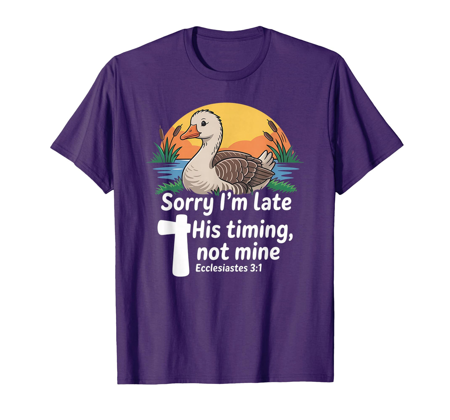 Sorry I'm Late his Timing not Mine, Funny Christian Goose T-Shirt