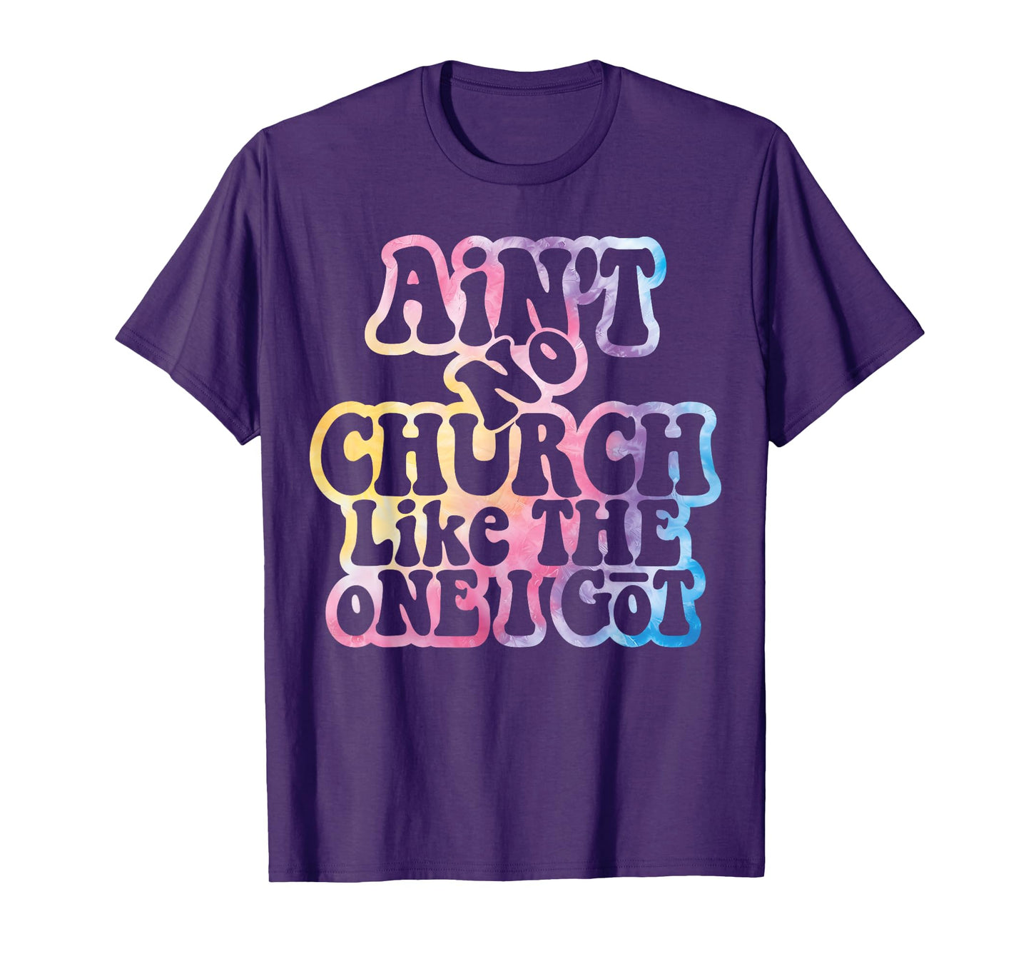 Ain't No Church Like The One I Got Church Religious Tie Dye T-Shirt
